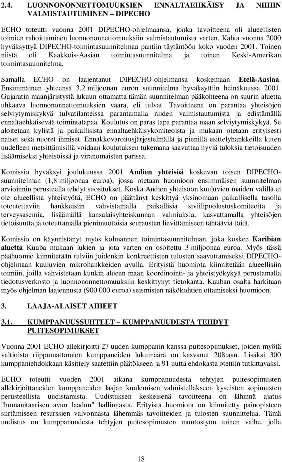 Toinen niistä oli Kaakkois-Aasian toimintasuunnitelma ja toinen Keski-Amerikan toimintasuunnitelma. Samalla ECHO on laajentanut DIPECHO-ohjelmansa koskemaan Etelä-Aasiaa.