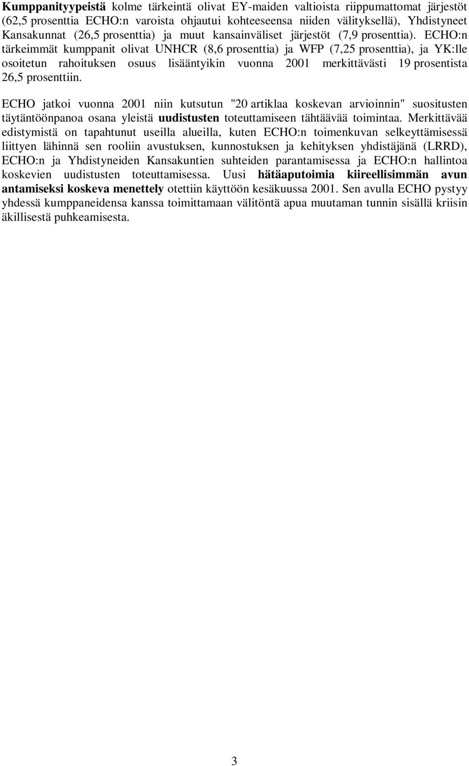 ECHO:n tärkeimmät kumppanit olivat UNHCR (8,6 prosenttia) ja WFP (7,25 prosenttia), ja YK:lle osoitetun rahoituksen osuus lisääntyikin vuonna 2001 merkittävästi 19 prosentista 26,5 prosenttiin.