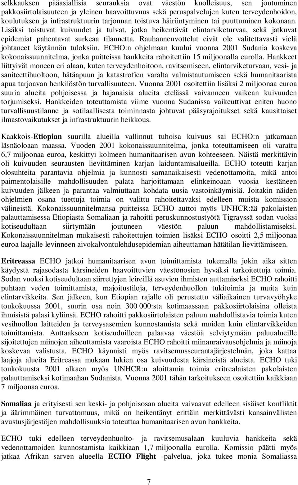 Lisäksi toistuvat kuivuudet ja tulvat, jotka heikentävät elintarviketurvaa, sekä jatkuvat epidemiat pahentavat surkeaa tilannetta.