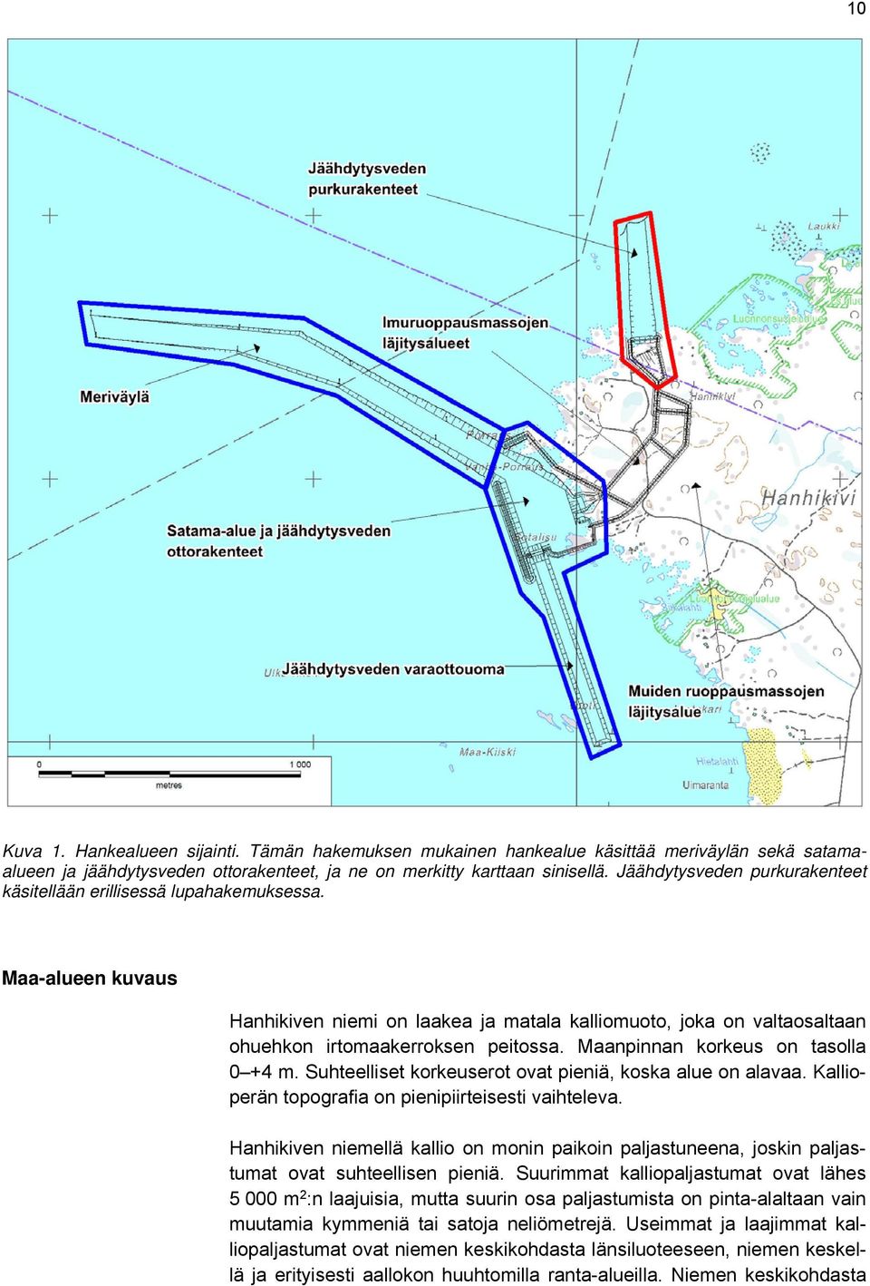 Maanpinnan korkeus on tasolla 0 +4 m. Suhteelliset korkeuserot ovat pieniä, koska alue on alavaa. Kallioperän topografia on pienipiirteisesti vaihteleva.