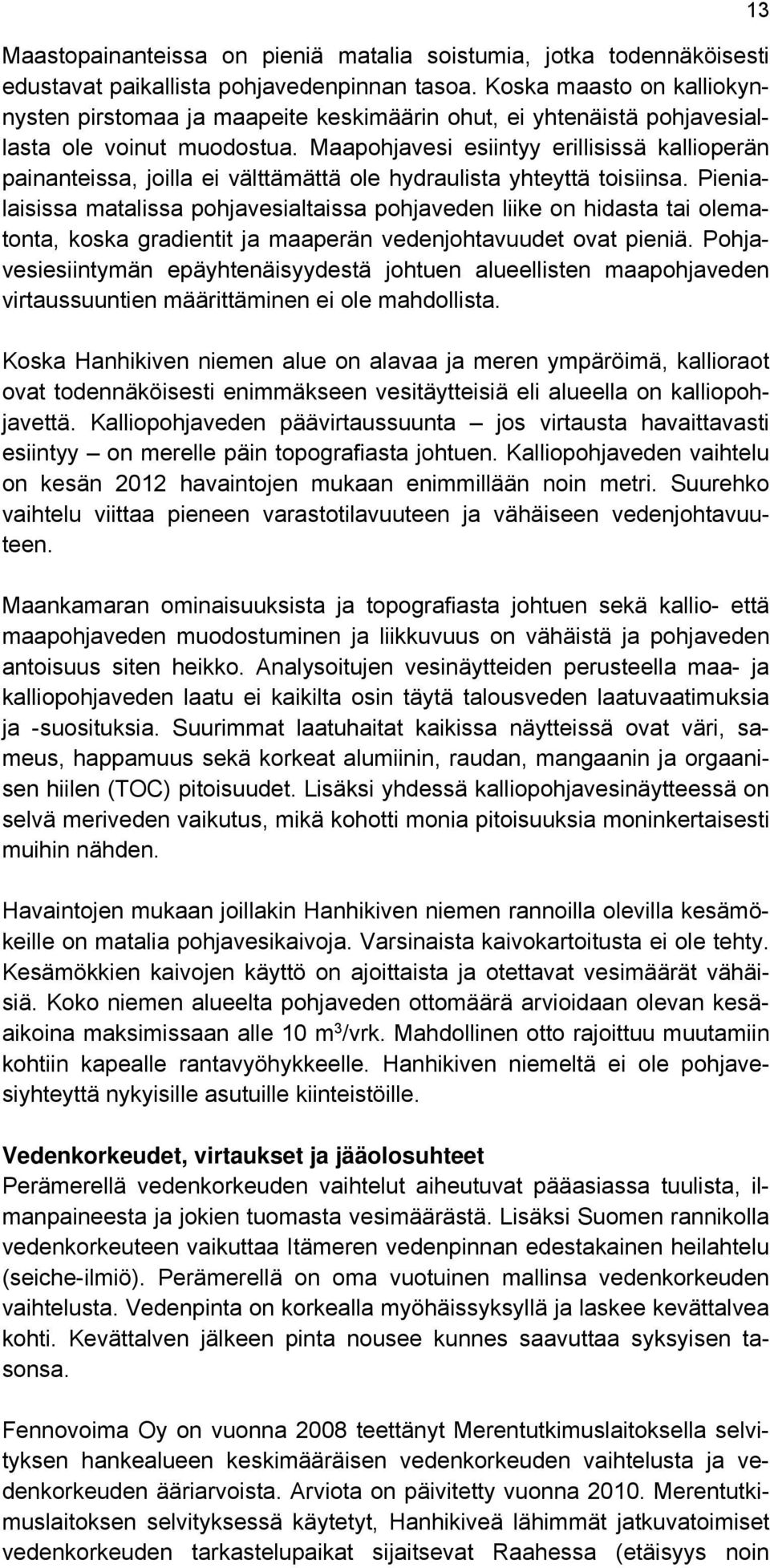 Maapohjavesi esiintyy erillisissä kallioperän painanteissa, joilla ei välttämättä ole hydraulista yhteyttä toisiinsa.