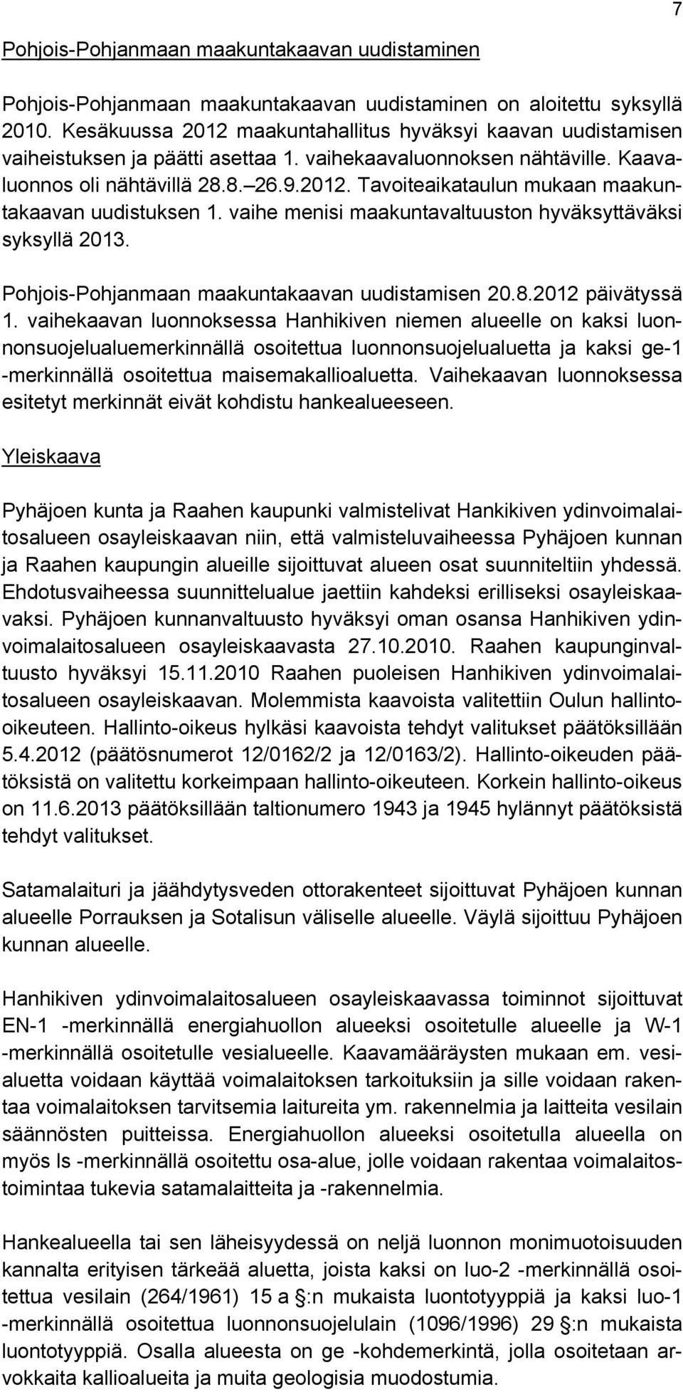vaihe menisi maakuntavaltuuston hyväksyttäväksi syksyllä 2013. Pohjois-Pohjanmaan maakuntakaavan uudistamisen 20.8.2012 päivätyssä 1.