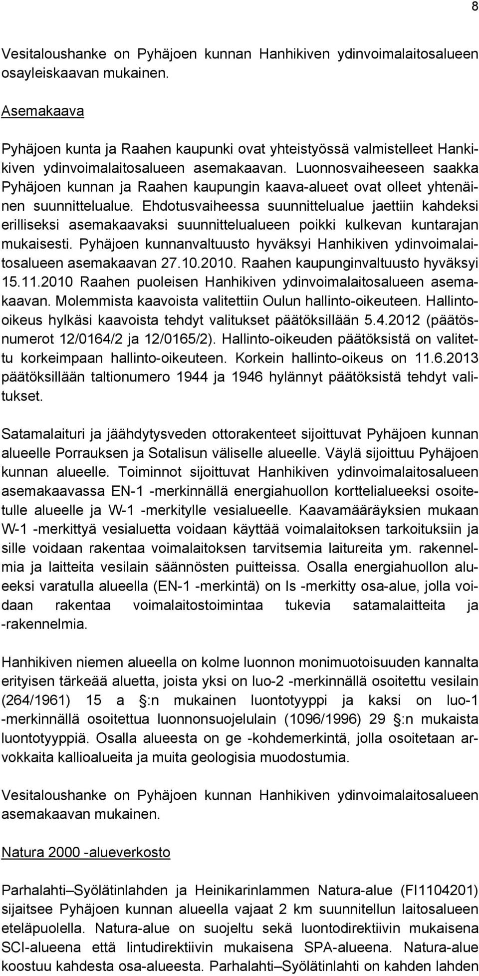 Luonnosvaiheeseen saakka Pyhäjoen kunnan ja Raahen kaupungin kaava-alueet ovat olleet yhtenäinen suunnittelualue.