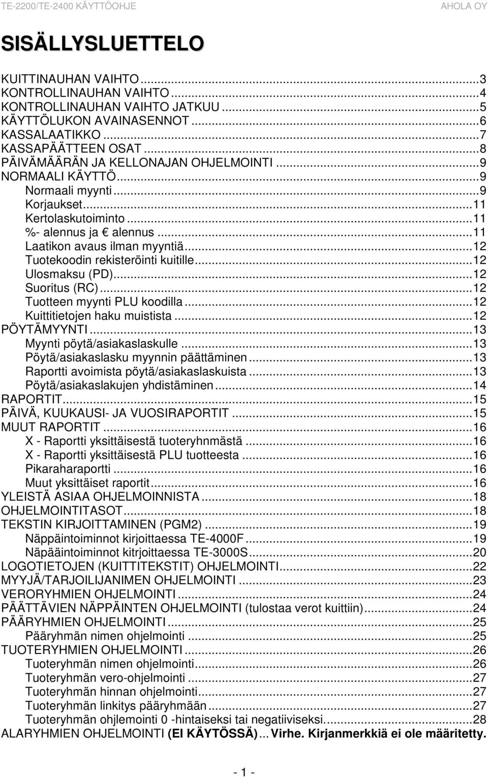 ..12 Tuotekoodin rekisteröinti kuitille...12 Ulosmaksu (PD)...12 Suoritus (RC)...12 Tuotteen myynti PLU koodilla...12 Kuittitietojen haku muistista...12 PÖYTÄMYYNTI...13 Myynti pöytä/asiakaslaskulle.