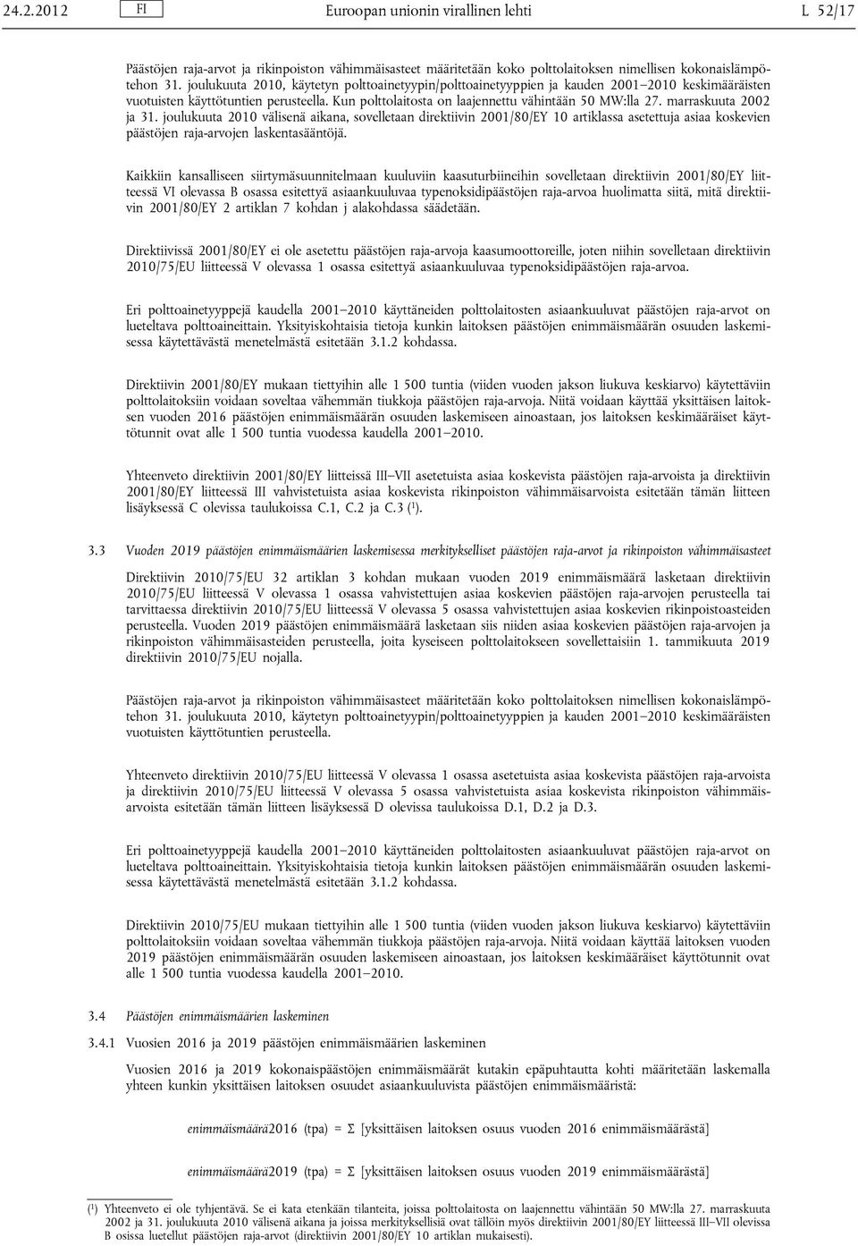 marraskuuta 2002 ja 31. joulukuuta 2010 välisenä aikana, sovelletaan direktiivin 2001/80/EY 10 artiklassa asetettuja asiaa koskevien päästöjen raja-arvojen laskentasääntöjä.