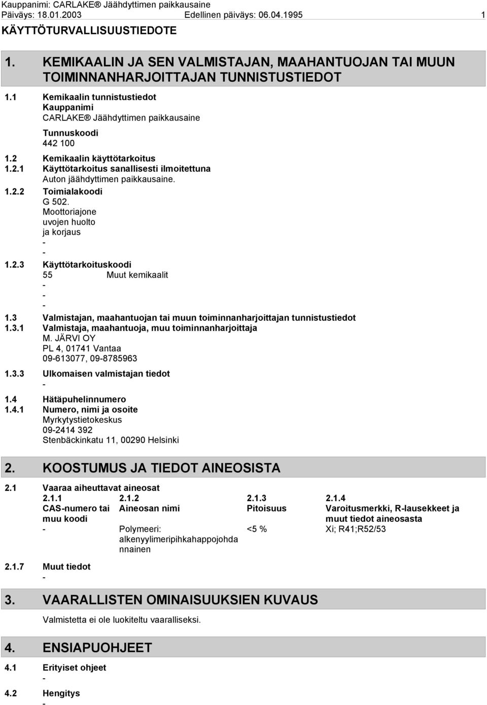 1.2.2 Toimialakoodi G 502. Moottoriajone uvojen huolto ja korjaus 1.2.3 Käyttötarkoituskoodi 55 Muut kemikaalit 1.3 Valmistajan, maahantuojan tai muun toiminnanharjoittajan tunnistustiedot 1.3.1 Valmistaja, maahantuoja, muu toiminnanharjoittaja M.