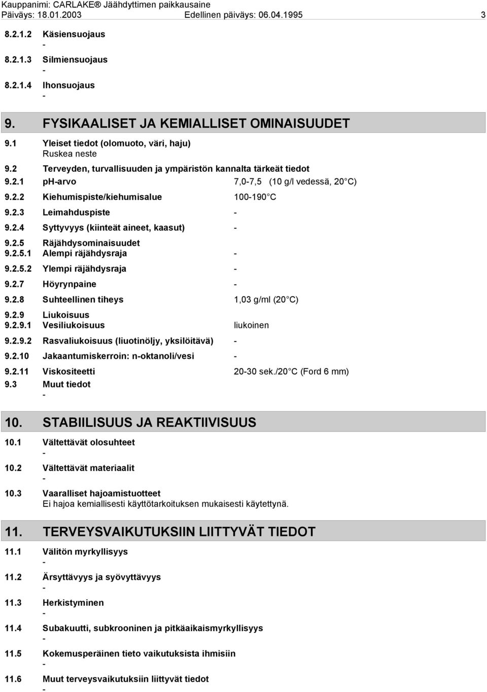 2.3 Leimahduspiste 9.2.4 Syttyvyys (kiinteät aineet, kaasut) 9.2.5 Räjähdysominaisuudet 9.2.5.1 Alempi räjähdysraja 9.2.5.2 Ylempi räjähdysraja 9.2.7 Höyrynpaine 9.2.8 Suhteellinen tiheys 1,03 g/ml (20 C) 9.