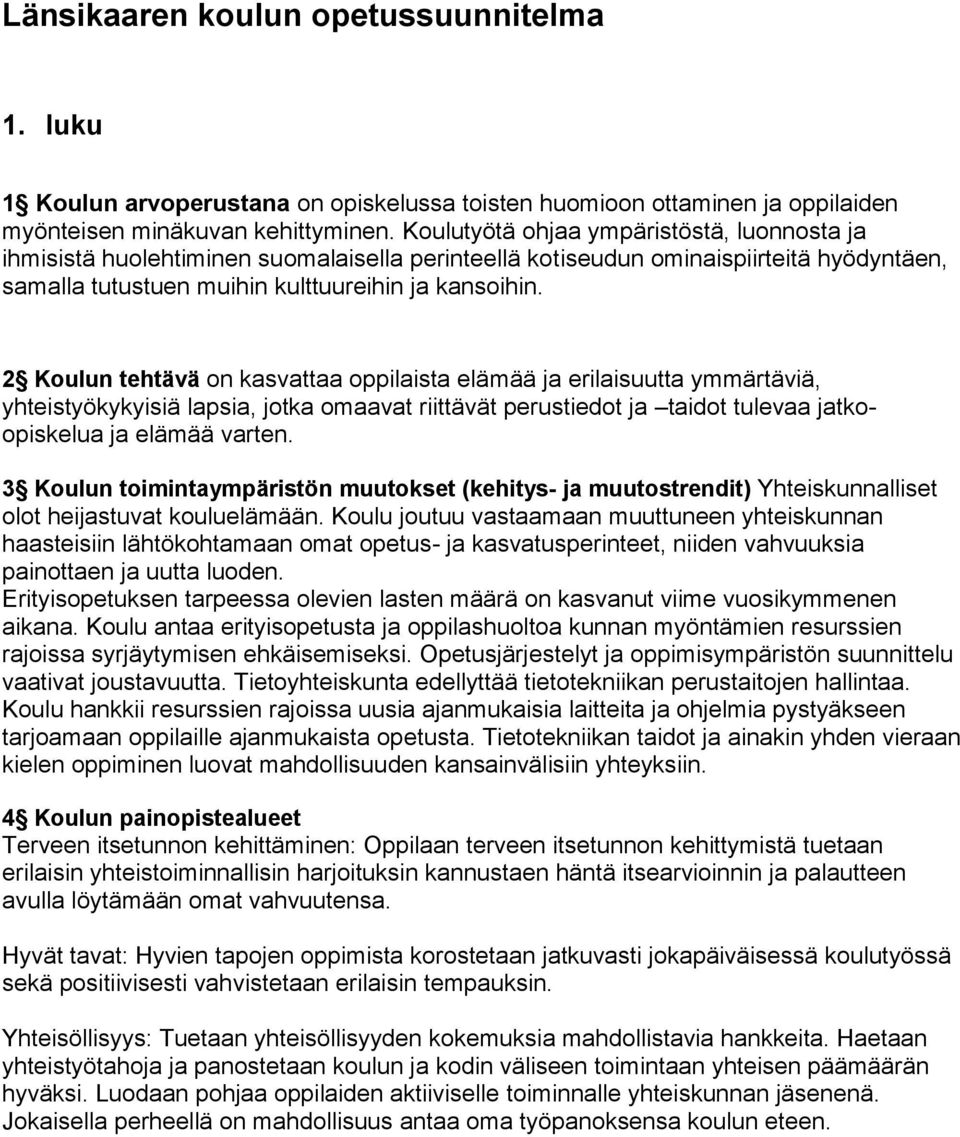 2 Koulun tehtävä on kasvattaa oppilaista elämää ja erilaisuutta ymmärtäviä, yhteistyökykyisiä lapsia, jotka omaavat riittävät perustiedot ja taidot tulevaa jatkoopiskelua ja elämää varten.