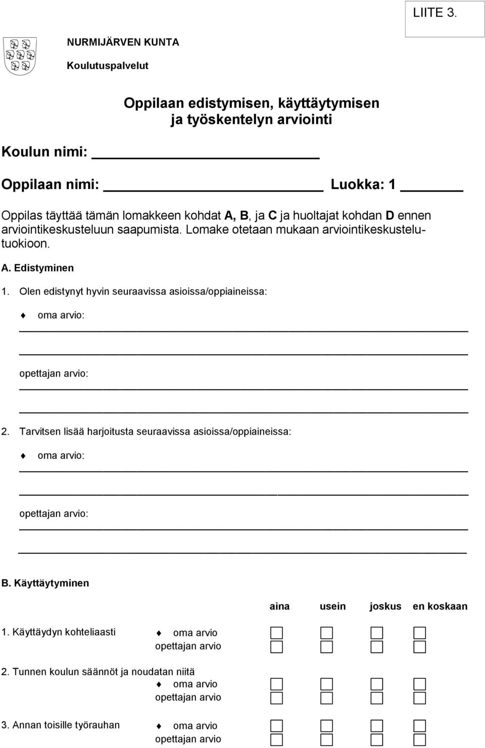 lomakkeen kohdat A, B, ja C ja huoltajat kohdan D ennen arviointikeskusteluun saapumista. Lomake otetaan mukaan arviointikeskustelutuokioon. A. Edistyminen 1.