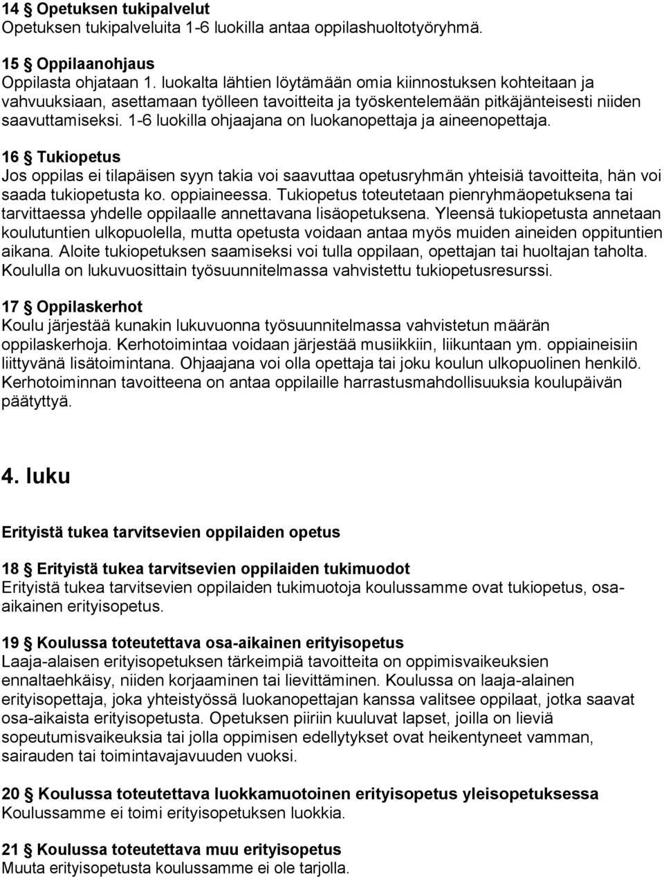 1-6 luokilla ohjaajana on luokanopettaja ja aineenopettaja. 16 Tukiopetus Jos oppilas ei tilapäisen syyn takia voi saavuttaa opetusryhmän yhteisiä tavoitteita, hän voi saada tukiopetusta ko.