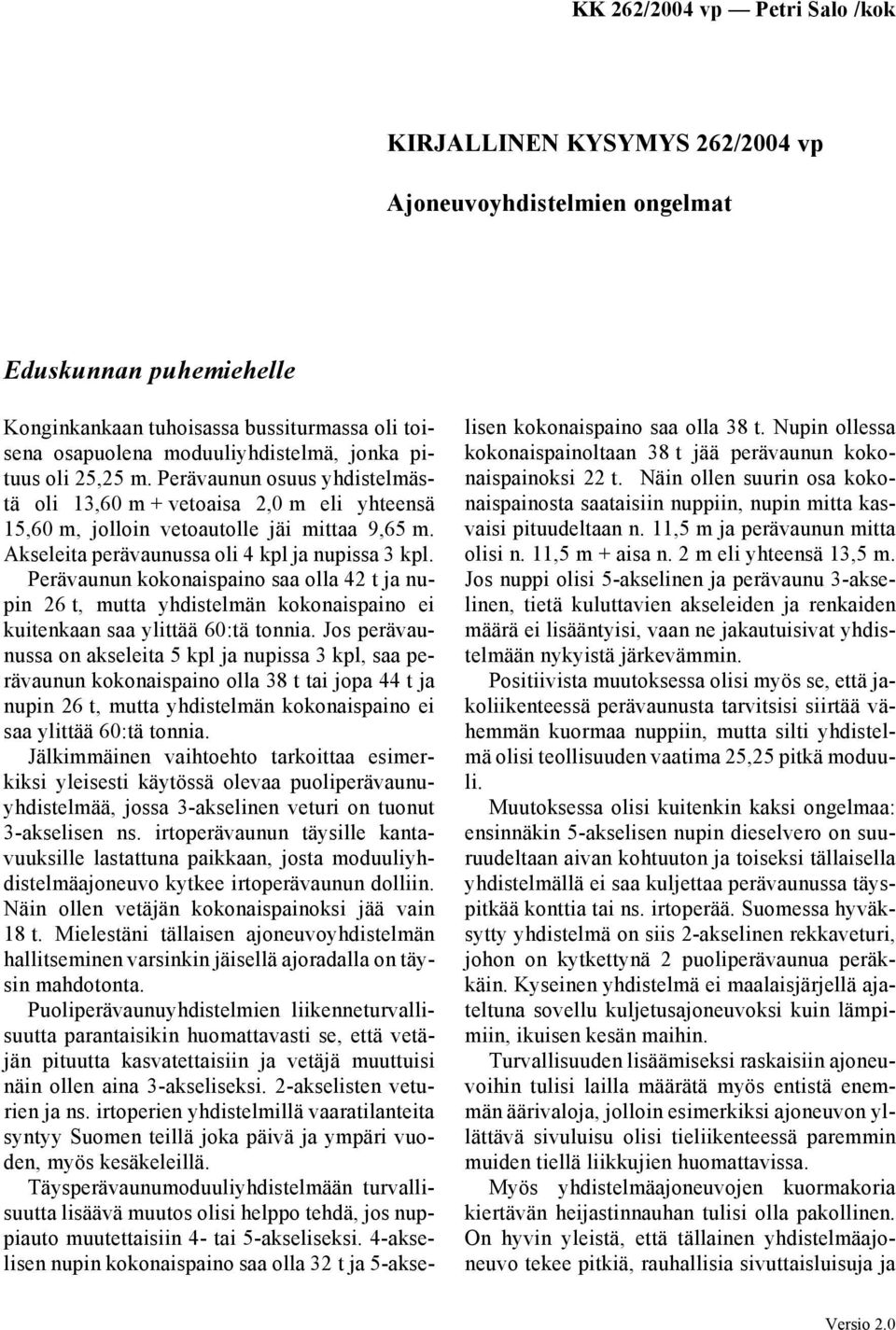 Perävaunun kokonaispaino saa olla 42 t ja nupin 26 t, mutta yhdistelmän kokonaispaino ei kuitenkaan saa ylittää 60:tä tonnia.