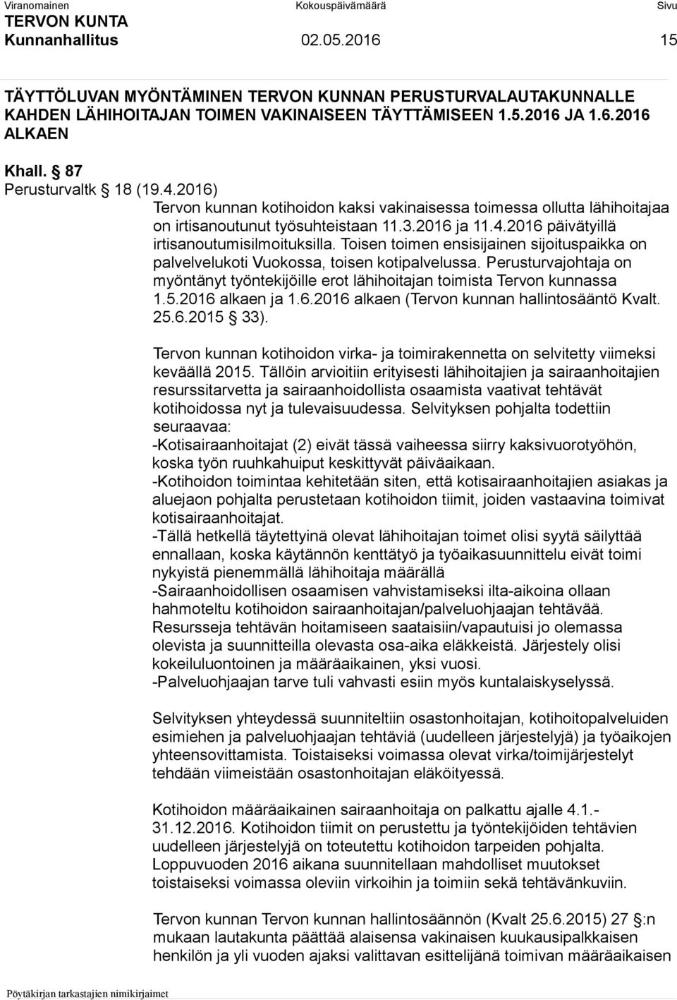 Toisen toimen ensisijainen sijoituspaikka on palvelvelukoti Vuokossa, toisen kotipalvelussa. Perusturvajohtaja on myöntänyt työntekijöille erot lähihoitajan toimista Tervon kunnassa 1.5.