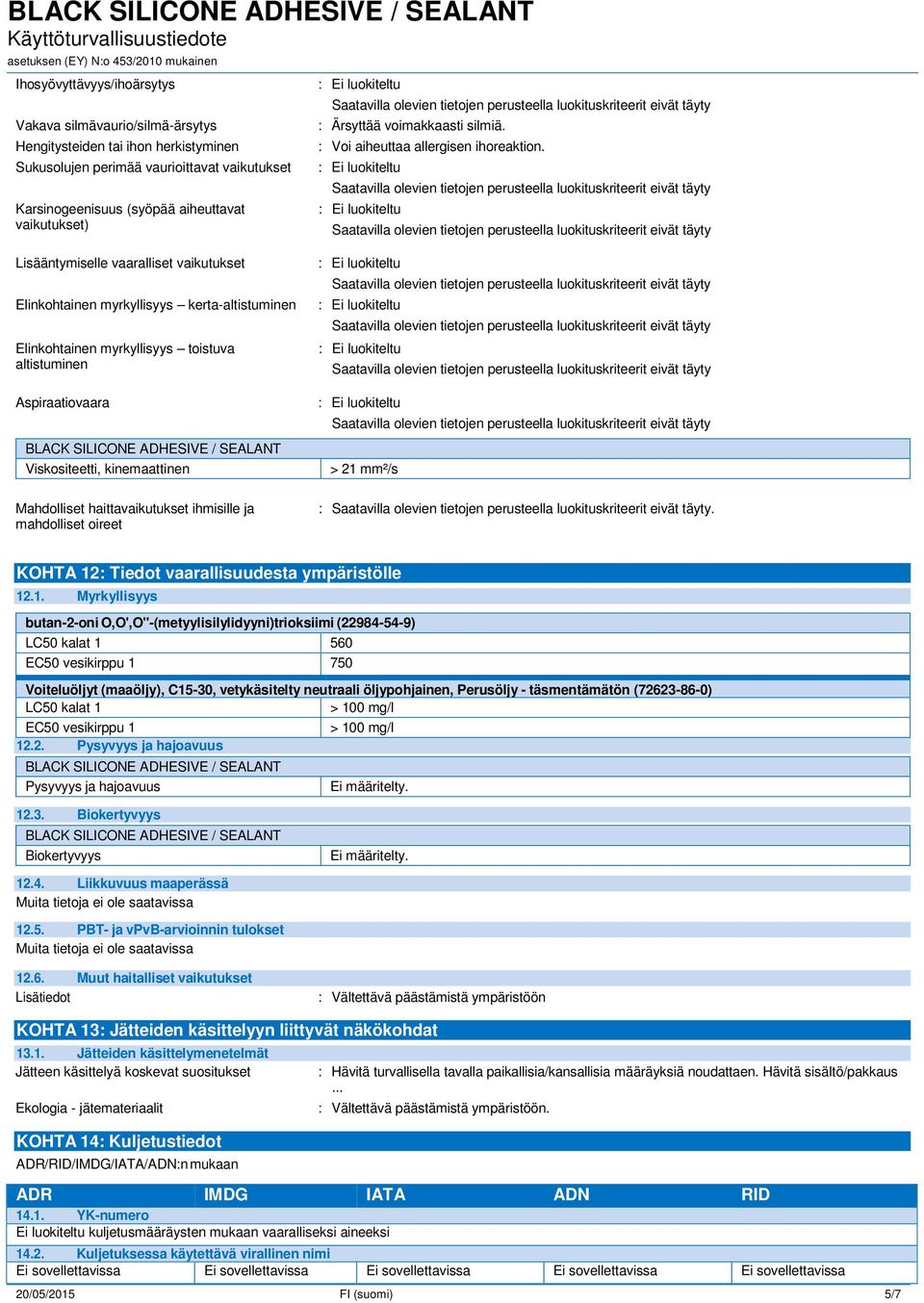 Lisääntymiselle vaaralliset vaikutukset Elinkohtainen myrkyllisyys kerta-altistuminen Elinkohtainen myrkyllisyys toistuva altistuminen Aspiraatiovaara BLACK SILICONE ADHESIVE / SEALANT Viskositeetti,