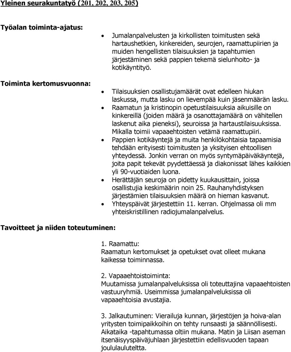 Raamatun ja kristinopin opetustilaisuuksia aikuisille on kinkereillä (joiden määrä ja osanottajamäärä on vähitellen laskenut aika pieneksi), seuroissa ja hartaustilaisuuksissa.