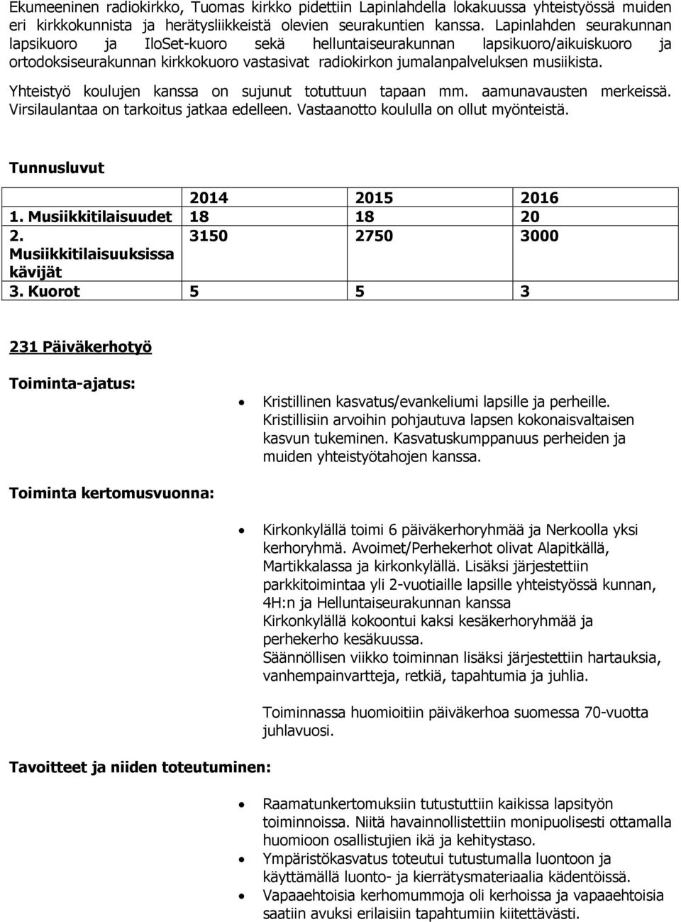 Yhteistyö koulujen kanssa on sujunut totuttuun tapaan mm. aamunavausten merkeissä. Virsilaulantaa on tarkoitus jatkaa edelleen. Vastaanotto koululla on ollut myönteistä. Tunnusluvut 2014 2015 2016 1.