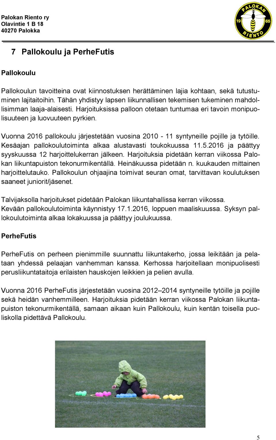 Vuonna 2016 pallokoulu järjestetään vuosina 2010-11 syntyneille pojille ja tytöille. Kesäajan pallokoulutoiminta alkaa alustavasti toukokuussa 11.5.