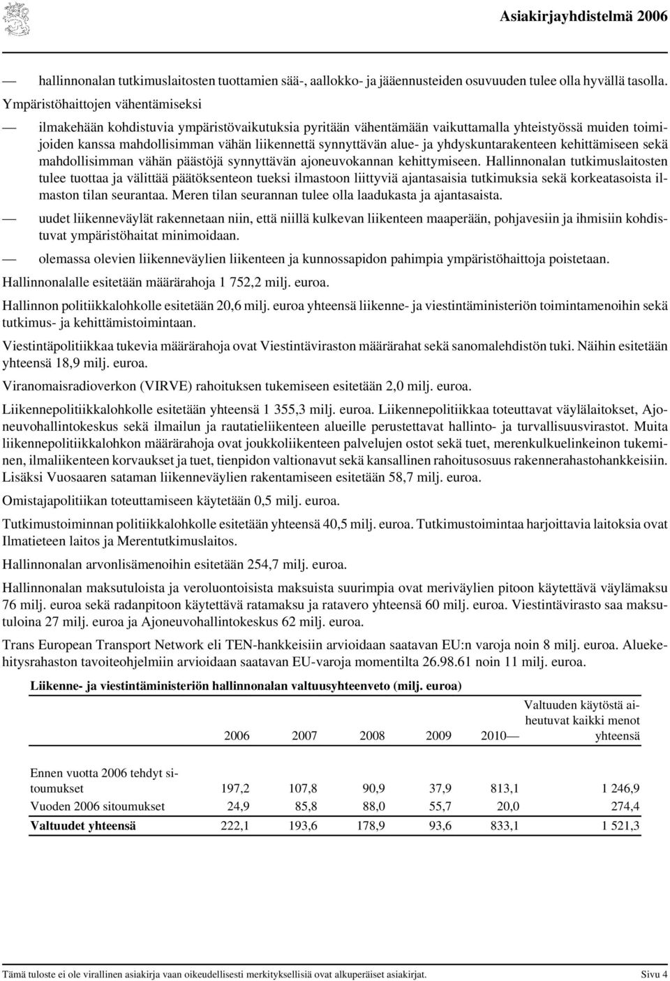 alue- ja yhdyskuntarakenteen kehittämiseen sekä mahdollisimman vähän päästöjä synnyttävän ajoneuvokannan kehittymiseen.