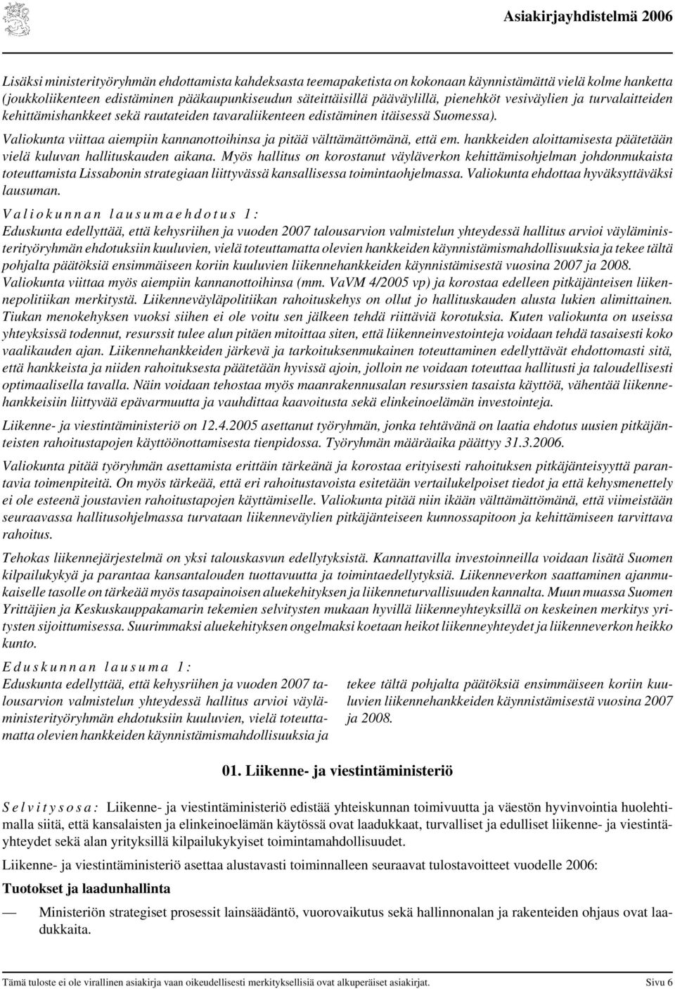 Valiokunta viittaa aiempiin kannanottoihinsa ja pitää välttämättömänä, että em. hankkeiden aloittamisesta päätetään vielä kuluvan hallituskauden aikana.