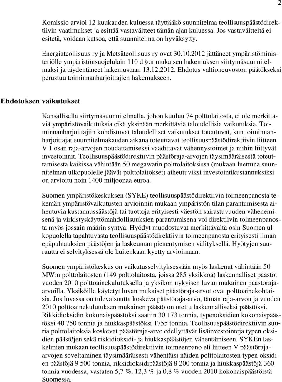 2012 jättäneet ympäristöministeriölle ympäristönsuojelulain 110 d :n mukaisen hakemuksen siirtymäsuunnitelmaksi ja täydentäneet hakemustaan 13.12.2012. Ehdotus valtioneuvoston päätökseksi perustuu toiminnanharjoittajien hakemukseen.