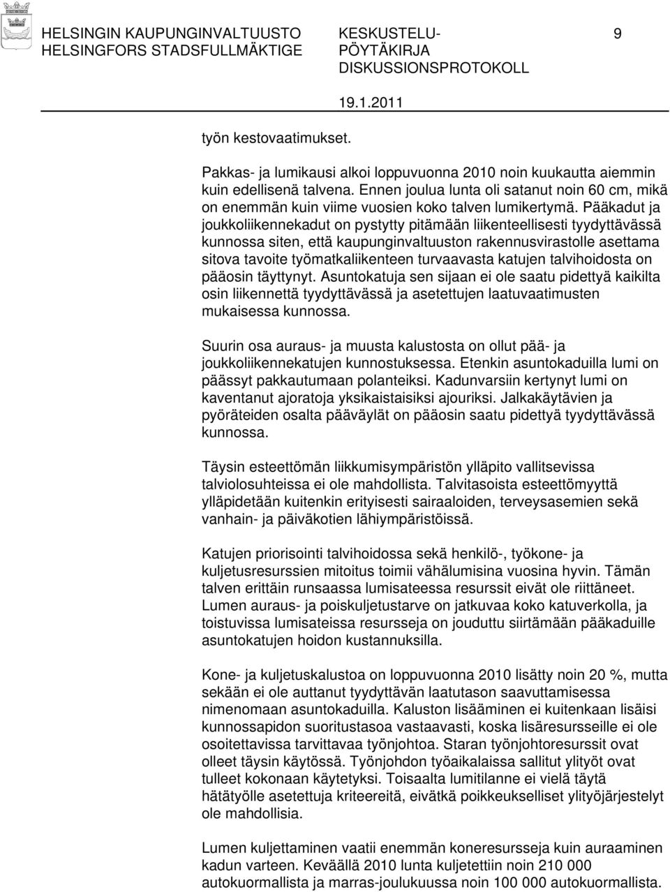 Pääkadut ja joukkoliikennekadut on pystytty pitämään liikenteellisesti tyydyttävässä kunnossa siten, että kaupunginvaltuuston rakennusvirastolle asettama sitova tavoite työmatkaliikenteen turvaavasta