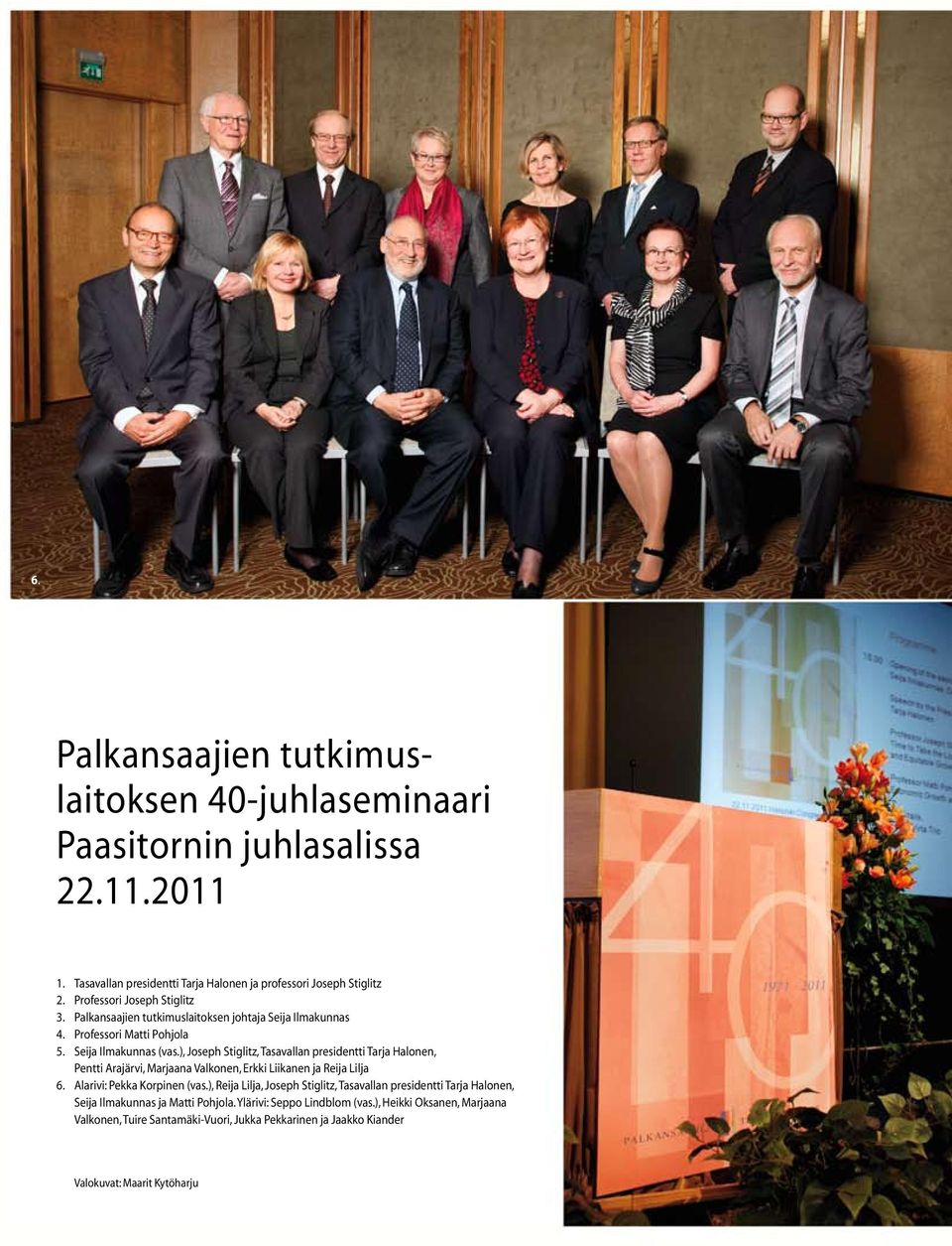 ), Joseph Stiglitz, Tasavallan presidentti Tarja Halonen, Pentti Arajärvi, Marjaana Valkonen, Erkki Liikanen ja Reija Lilja 6. Alarivi: Pekka Korpinen (vas.