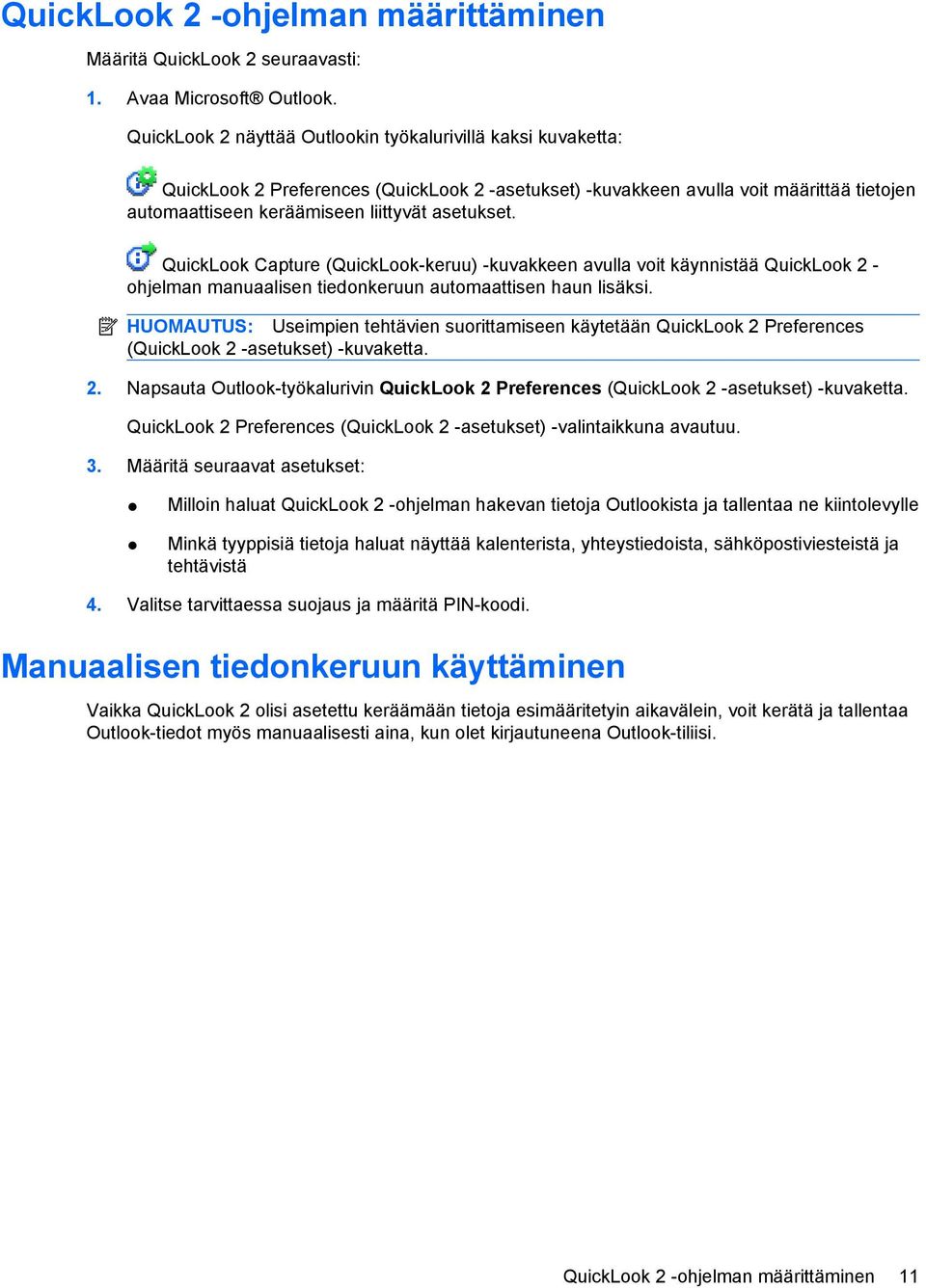 QuickLook Capture (QuickLook-keruu) -kuvakkeen avulla voit käynnistää QuickLook 2 - ohjelman manuaalisen tiedonkeruun automaattisen haun lisäksi.