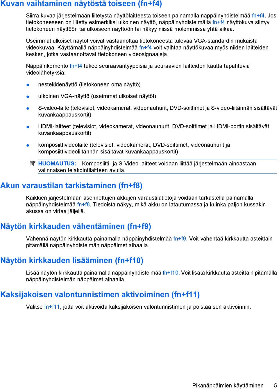 Useimmat ulkoiset näytöt voivat vastaanottaa tietokoneesta tulevaa VGA-standardin mukaista videokuvaa.