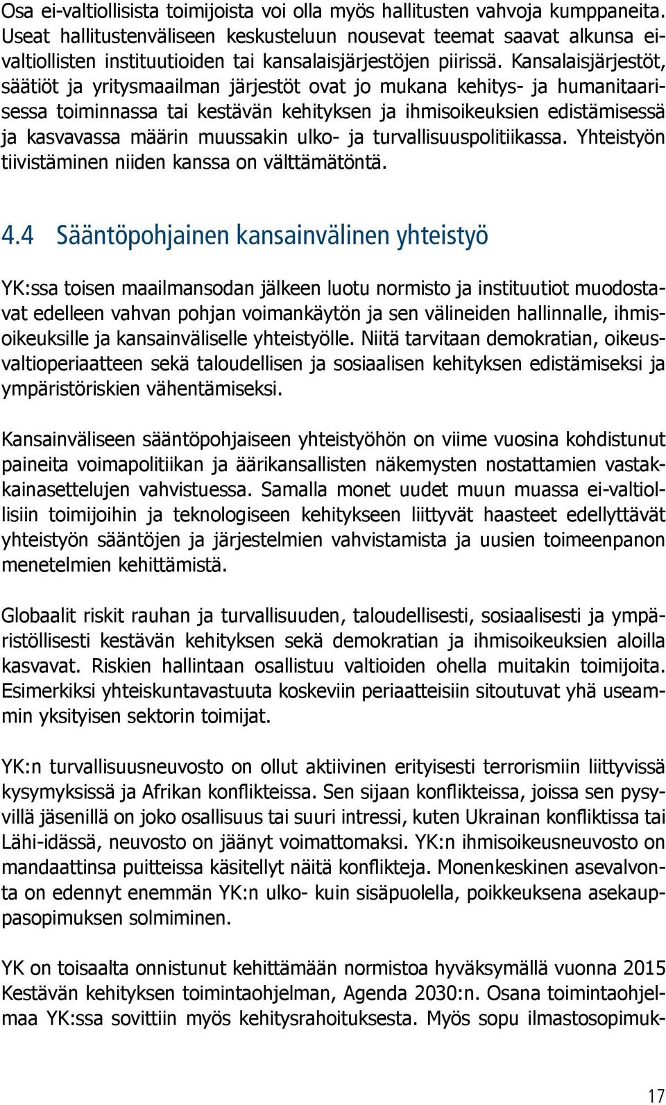 Kansalaisjärjestöt, säätiöt ja yritysmaailman järjestöt ovat jo mukana kehitys- ja humanitaarisessa toiminnassa tai kestävän kehityksen ja ihmisoikeuksien edistämisessä ja kasvavassa määrin muussakin