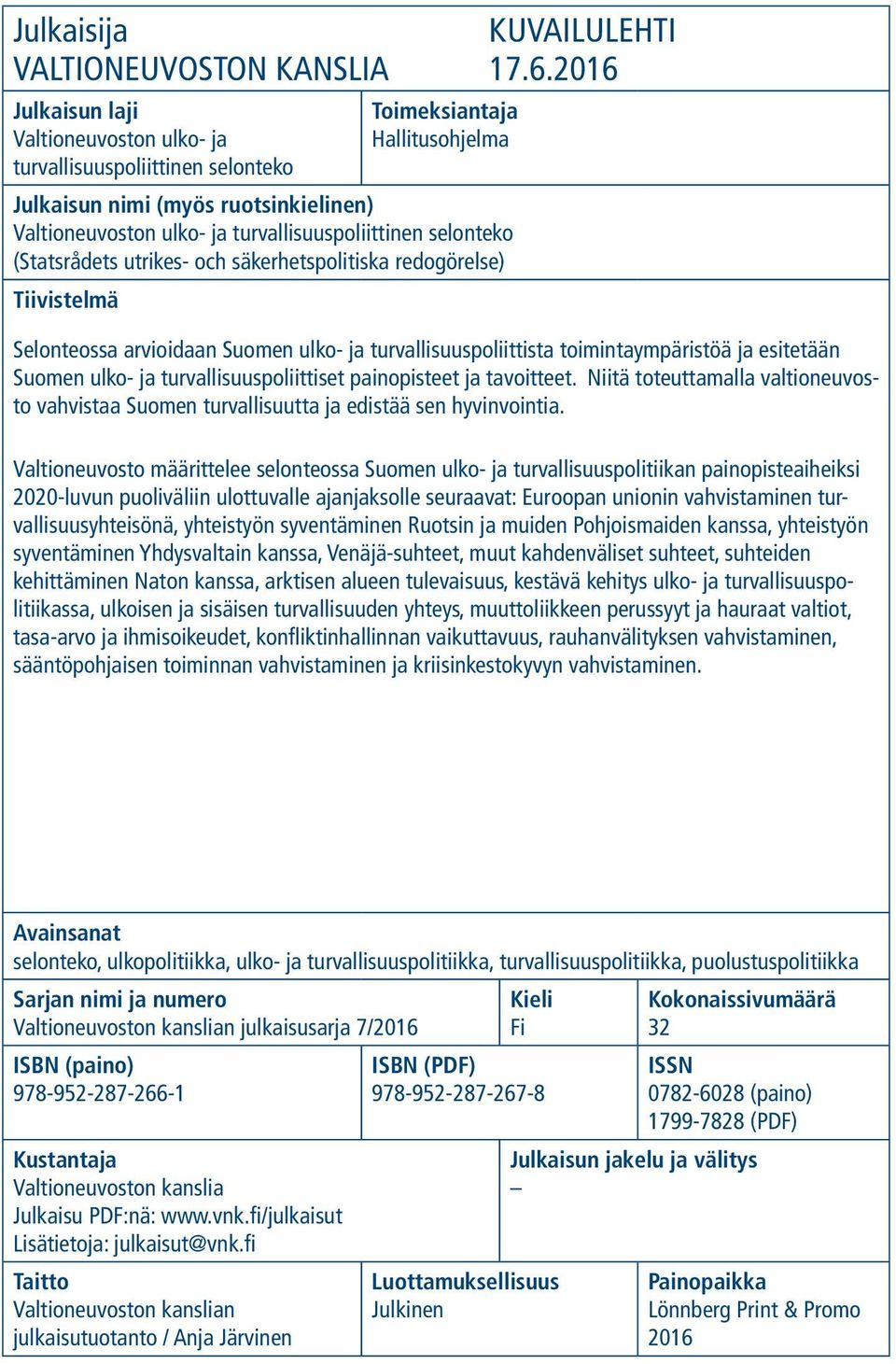 2016 Selonteossa arvioidaan Suomen ulko- ja turvallisuuspoliittista toimintaympäristöä ja esitetään Suomen ulko- ja turvallisuuspoliittiset painopisteet ja tavoitteet.