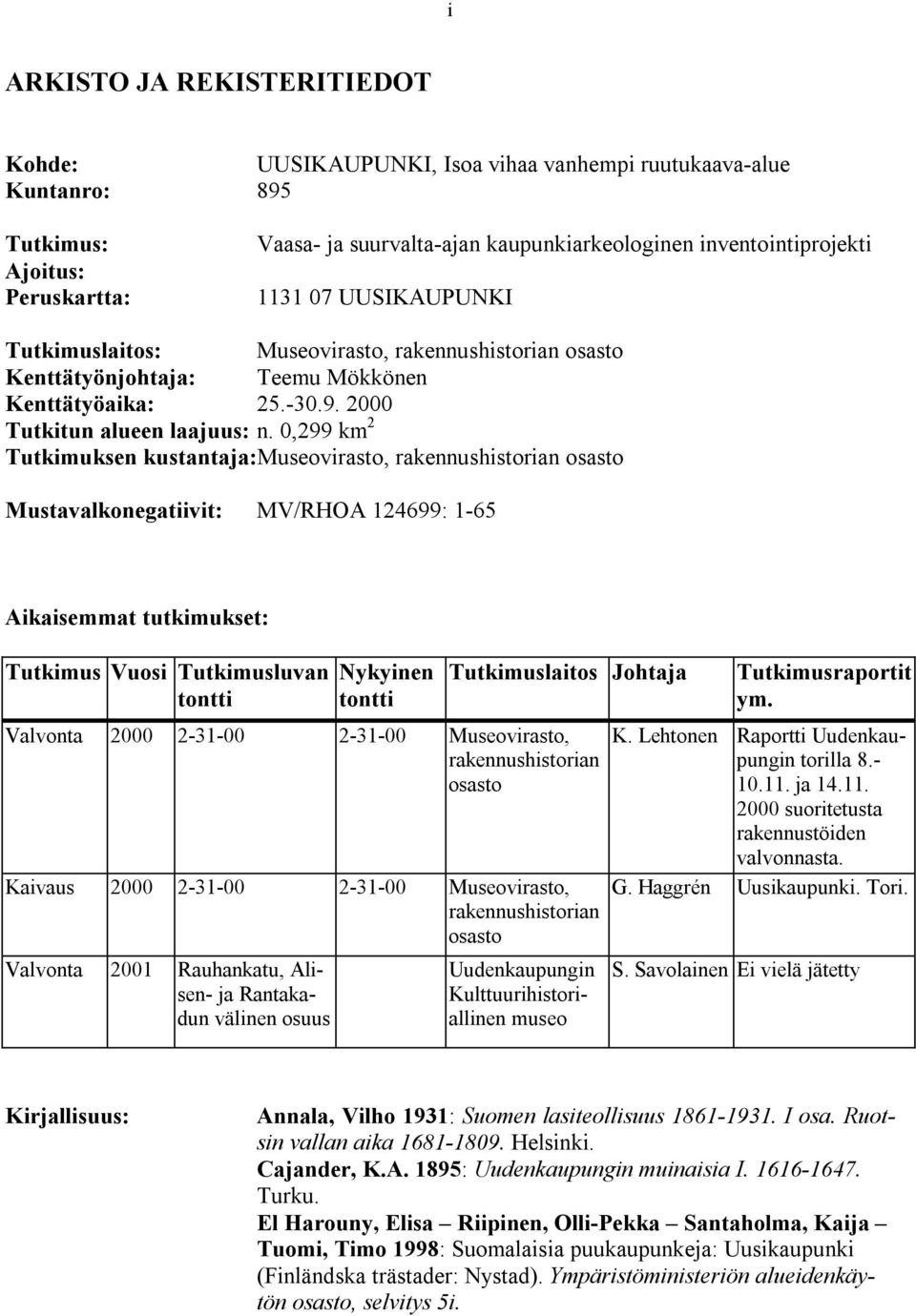 0, m Tutimusen ustantaja:museovirasto, raennushistorian osasto Mustavalonegatiivit: MV/RHOA : - Aiaisemmat tutimuset: Tutimus Vuosi Tutimusluvan tontti Nyyinen tontti Tutimuslaitos Johtaja Valvonta