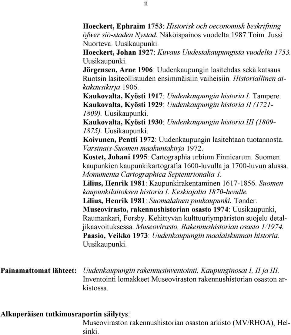 Kauovalta, Kyösti : Uudenaupu historia I. Tampere. Kauovalta, Kyösti : Uudenaupu historia II (- 0). Uusiaupuni. Kauovalta, Kyösti 0: Uudenaupu historia III (0- ). Uusiaupuni. Koivunen, Pentti : Uudenaupu lasitehtaan tuotannosta.
