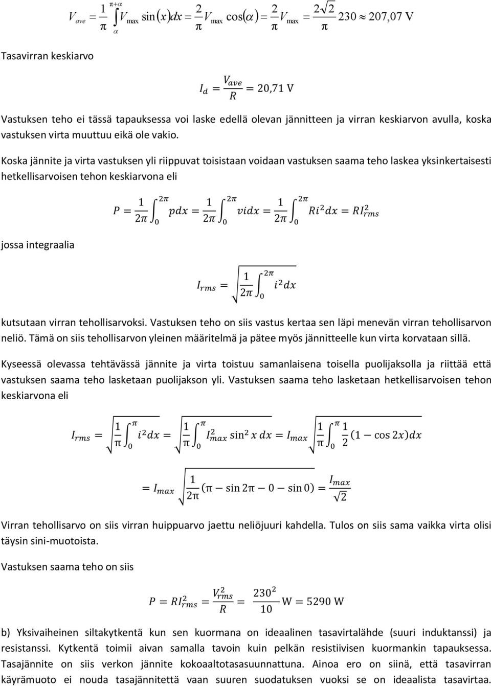 Koska jännite ja virta vastuksen yli riippuvat toisistaan voidaan vastuksen saama teho laskea yksinkertaisesti hetkellisarvoisen tehon keskiarvona eli jossa integraalia = 1 2 = 1 2 = 1 2 = = 1 2