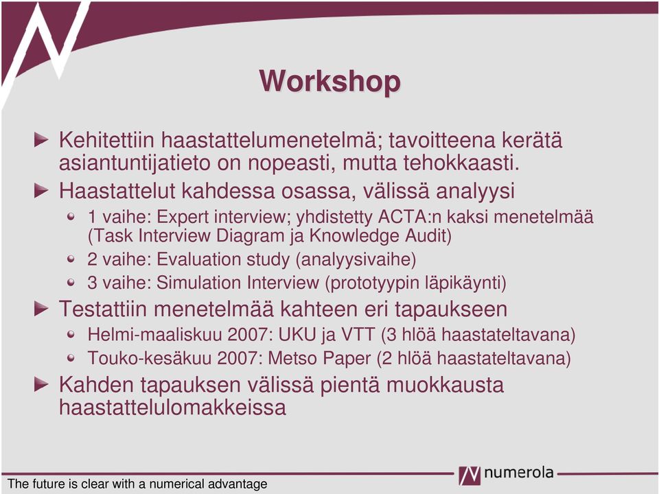 vaihe: Evaluation study (analyysivaihe) 3 vaihe: Simulation Interview (prototyypin läpikäynti) Testattiin menetelmää kahteen eri tapaukseen Helmi-maaliskuu