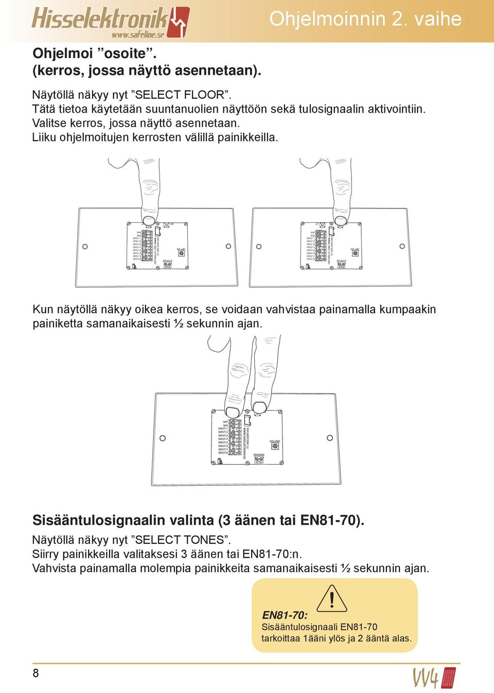 Kun näytöllä näkyy oikea kerros, se voidaan vahvistaa painamalla kumpaakin painiketta samanaikaisesti ½ sekunnin ajan. Sisääntulosignaalin valinta (3 äänen tai EN81-70).