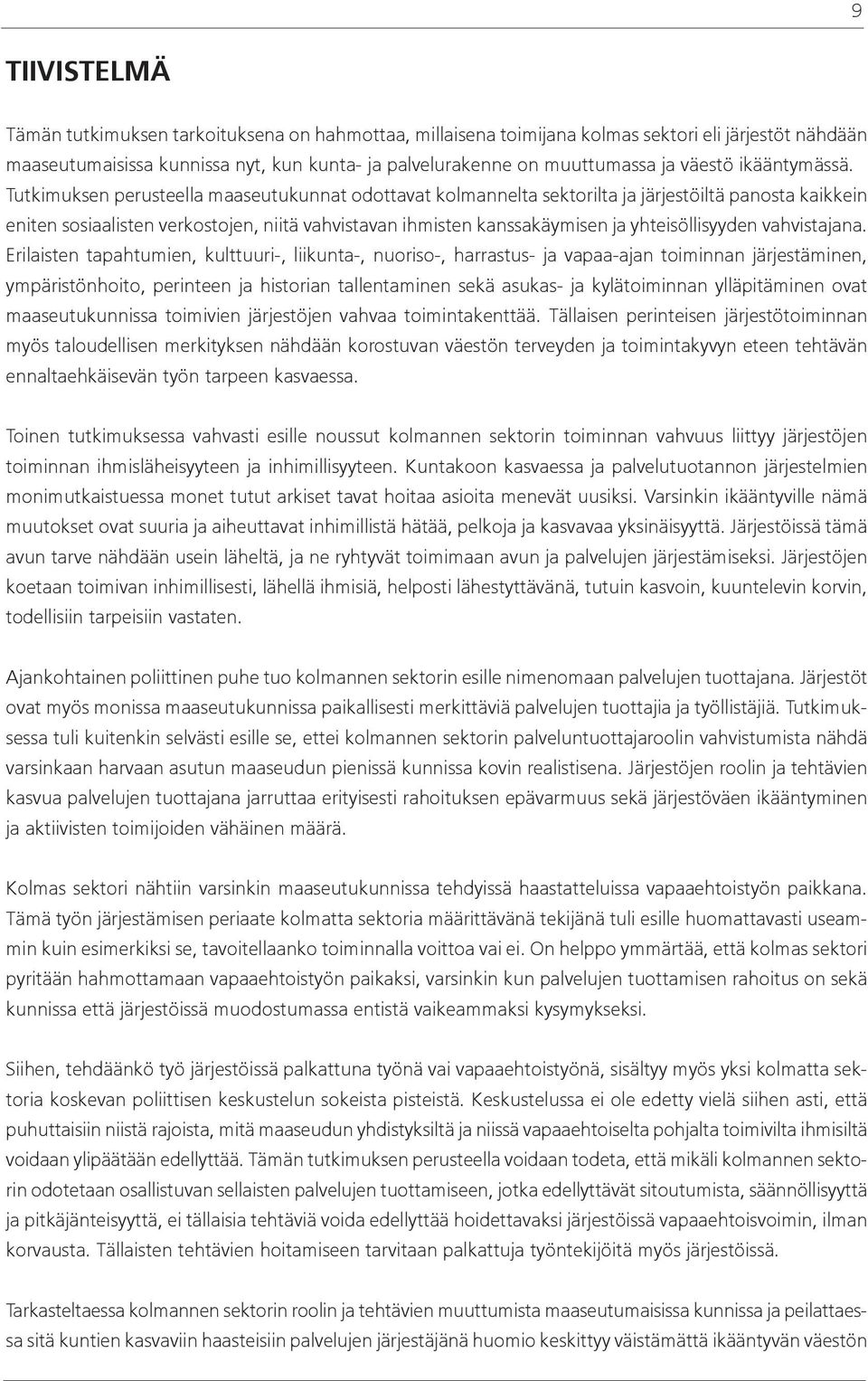 Tutkimuksen perusteella maaseutukunnat odottavat kolmannelta sektorilta ja järjestöiltä panosta kaikkein eniten sosiaalisten verkostojen, niitä vahvistavan ihmisten kanssakäymisen ja yhteisöllisyyden