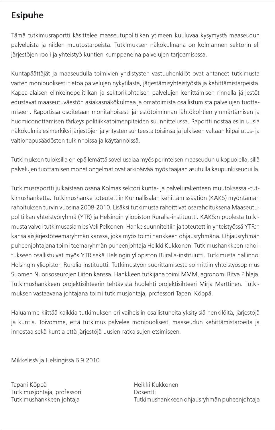 Kuntapäättäjät ja maaseudulla toimivien yhdistysten vastuuhenkilöt ovat antaneet tutkimusta varten monipuolisesti tietoa palvelujen nykytilasta, järjestämisyhteistyöstä ja kehittämistarpeista.