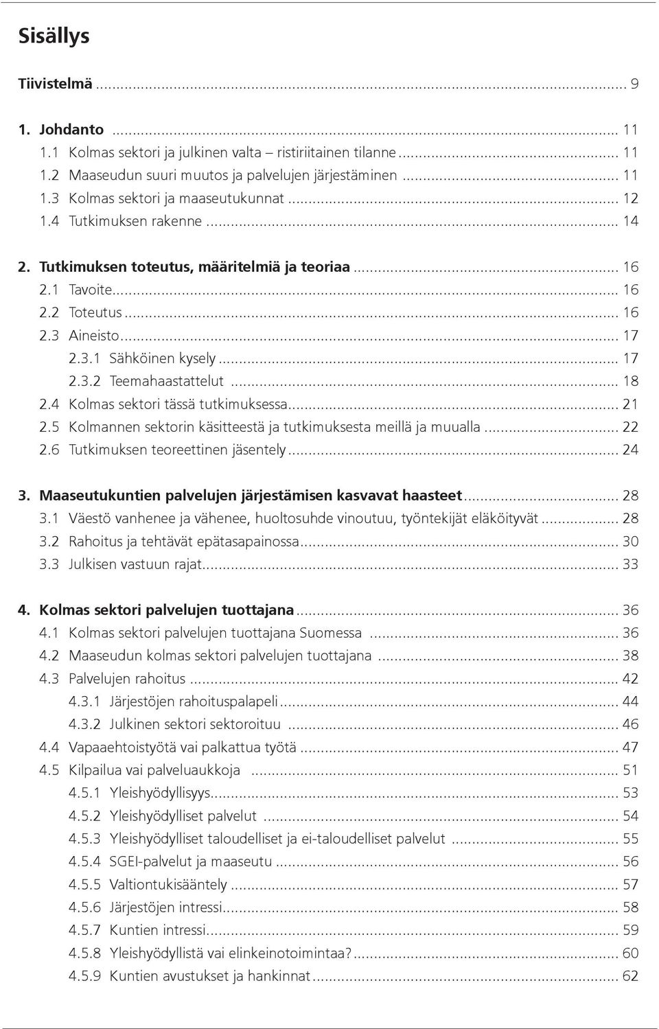 .. 18 2.4 Kolmas sektori tässä tutkimuksessa... 21 2.5 Kolmannen sektorin käsitteestä ja tutkimuksesta meillä ja muualla... 22 2.6 Tutkimuksen teoreettinen jäsentely... 24 3.