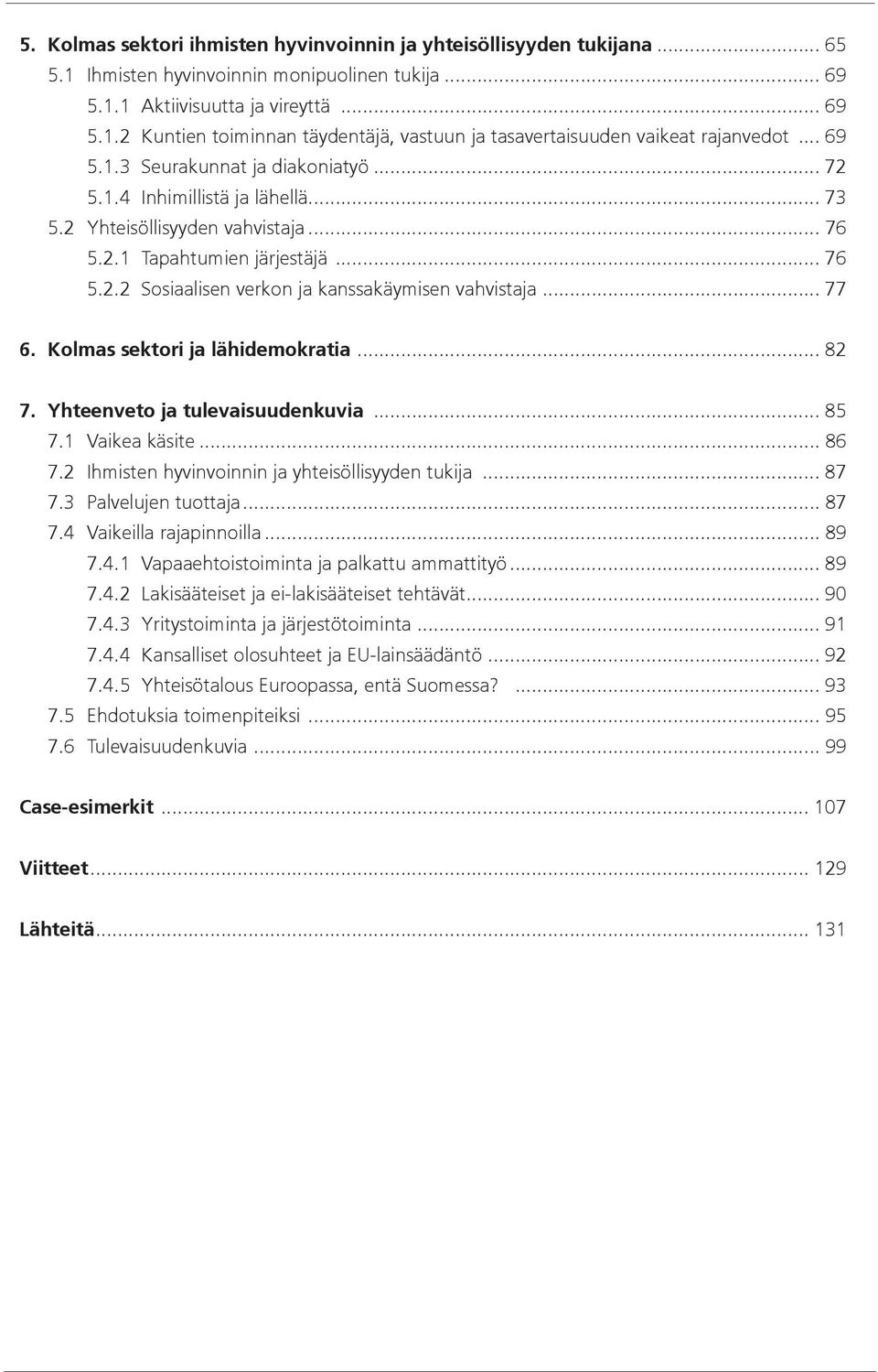 .. 77 6. Kolmas sektori ja lähidemokratia... 82 7. Yhteenveto ja tulevaisuudenkuvia... 85 7.1 Vaikea käsite... 86 7.2 Ihmisten hyvinvoinnin ja yhteisöllisyyden tukija... 87 7.3 Palvelujen tuottaja.
