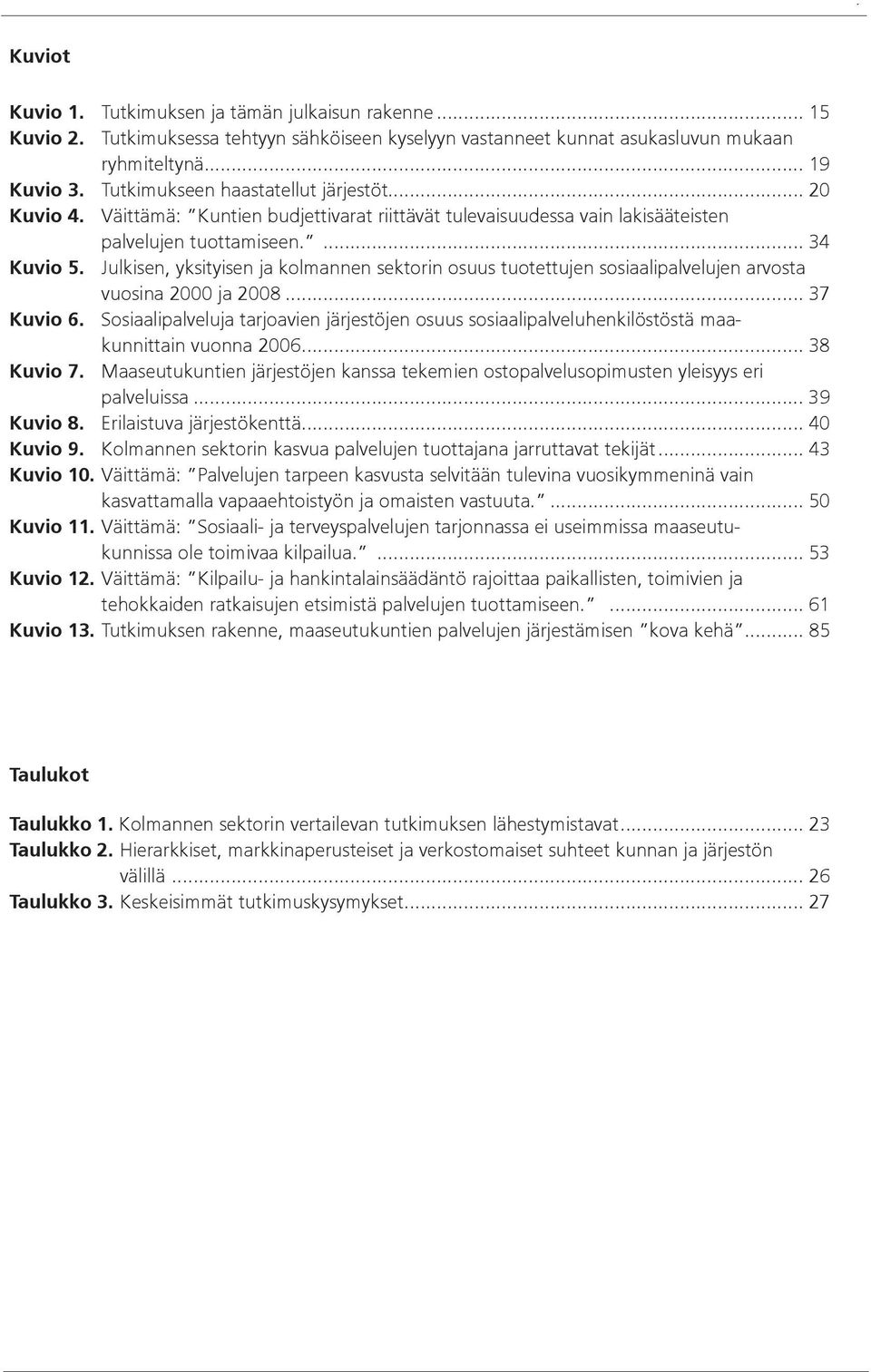 Julkisen, yksityisen ja kolmannen sektorin osuus tuotettujen sosiaalipalvelujen arvosta vuosina 2000 ja 2008... 37 Kuvio 6.
