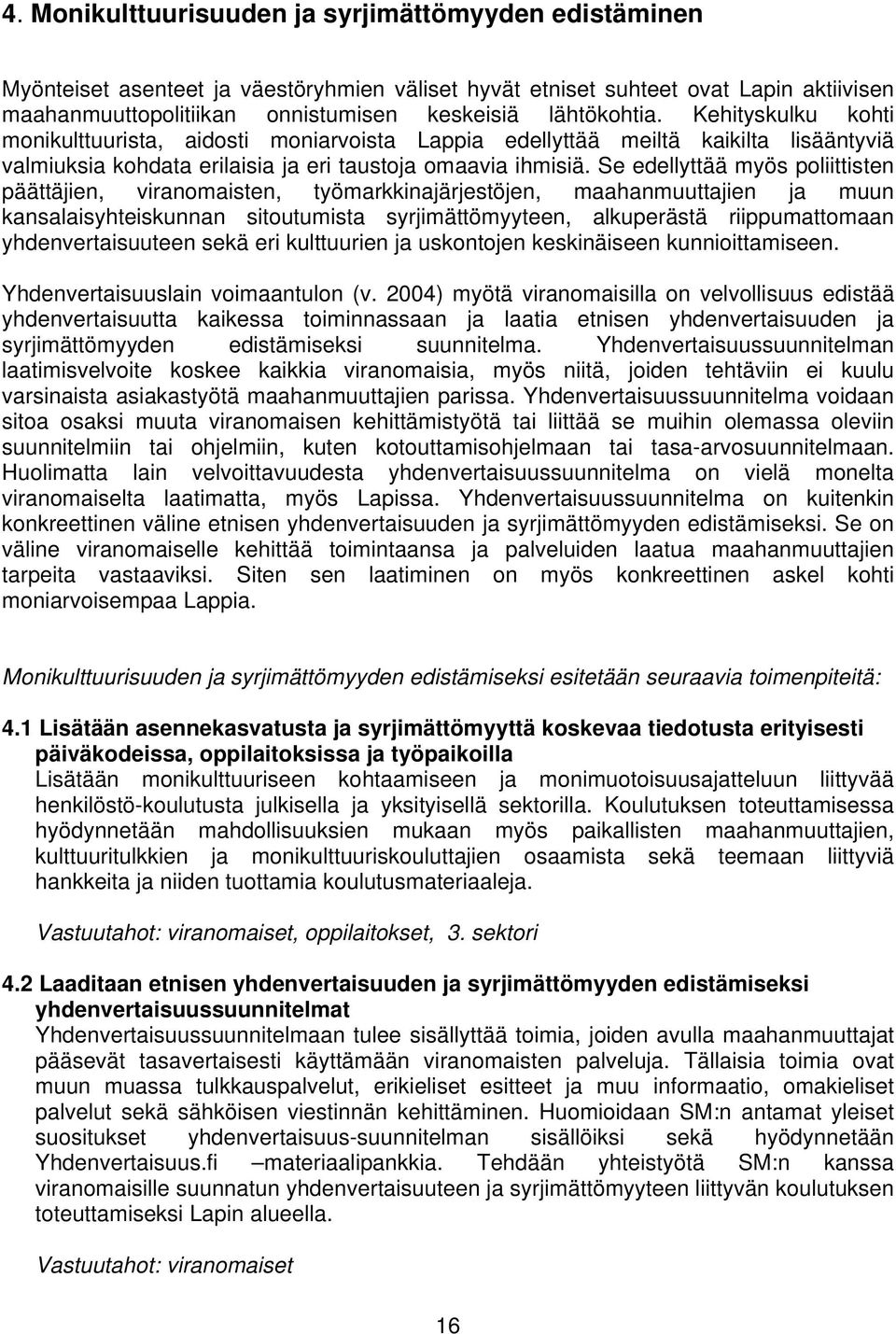 Se edellyttää myös poliittisten päättäjien, viranomaisten, työmarkkinajärjestöjen, maahanmuuttajien ja muun kansalaisyhteiskunnan sitoutumista syrjimättömyyteen, alkuperästä riippumattomaan