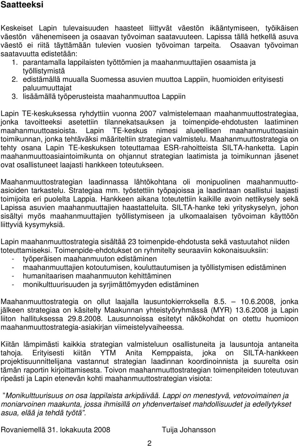 parantamalla lappilaisten työttömien ja maahanmuuttajien osaamista ja työllistymistä 2. edistämällä muualla Suomessa asuvien muuttoa Lappiin, huomioiden erityisesti paluumuuttajat 3.