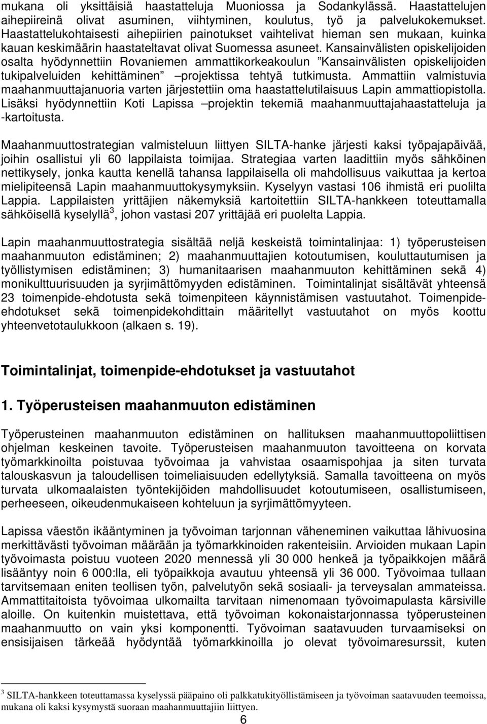 Kansainvälisten opiskelijoiden osalta hyödynnettiin Rovaniemen ammattikorkeakoulun Kansainvälisten opiskelijoiden tukipalveluiden kehittäminen projektissa tehtyä tutkimusta.