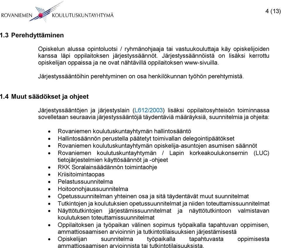 4 Muut säädökset ja ohjeet Järjestyssääntöjen ja järjestyslain (L612/2003) lisäksi oppilaitosyhteisön toiminnassa sovelletaan seuraavia järjestyssääntöjä täydentäviä määräyksiä, suunnitelmia ja