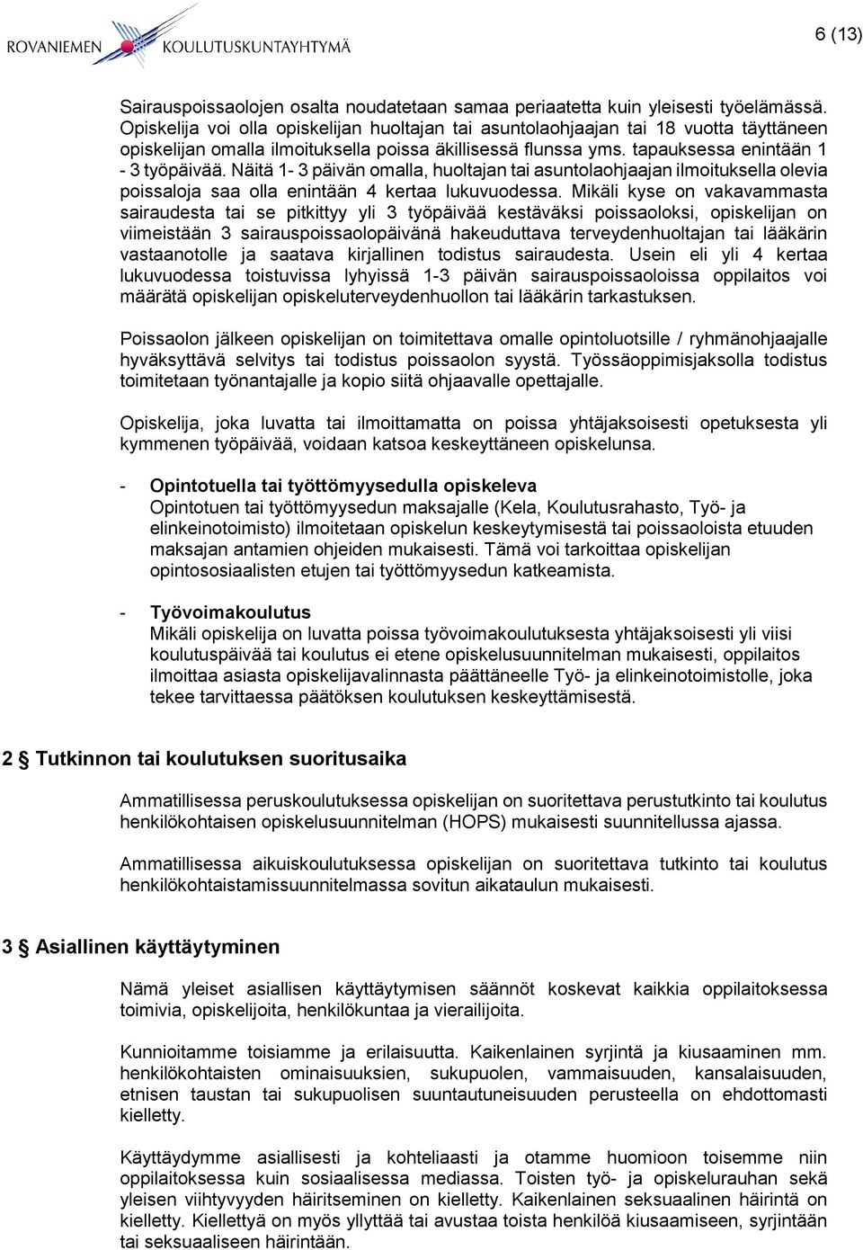 Näitä 1-3 päivän omalla, huoltajan tai asuntolaohjaajan ilmoituksella olevia poissaloja saa olla enintään 4 kertaa lukuvuodessa.