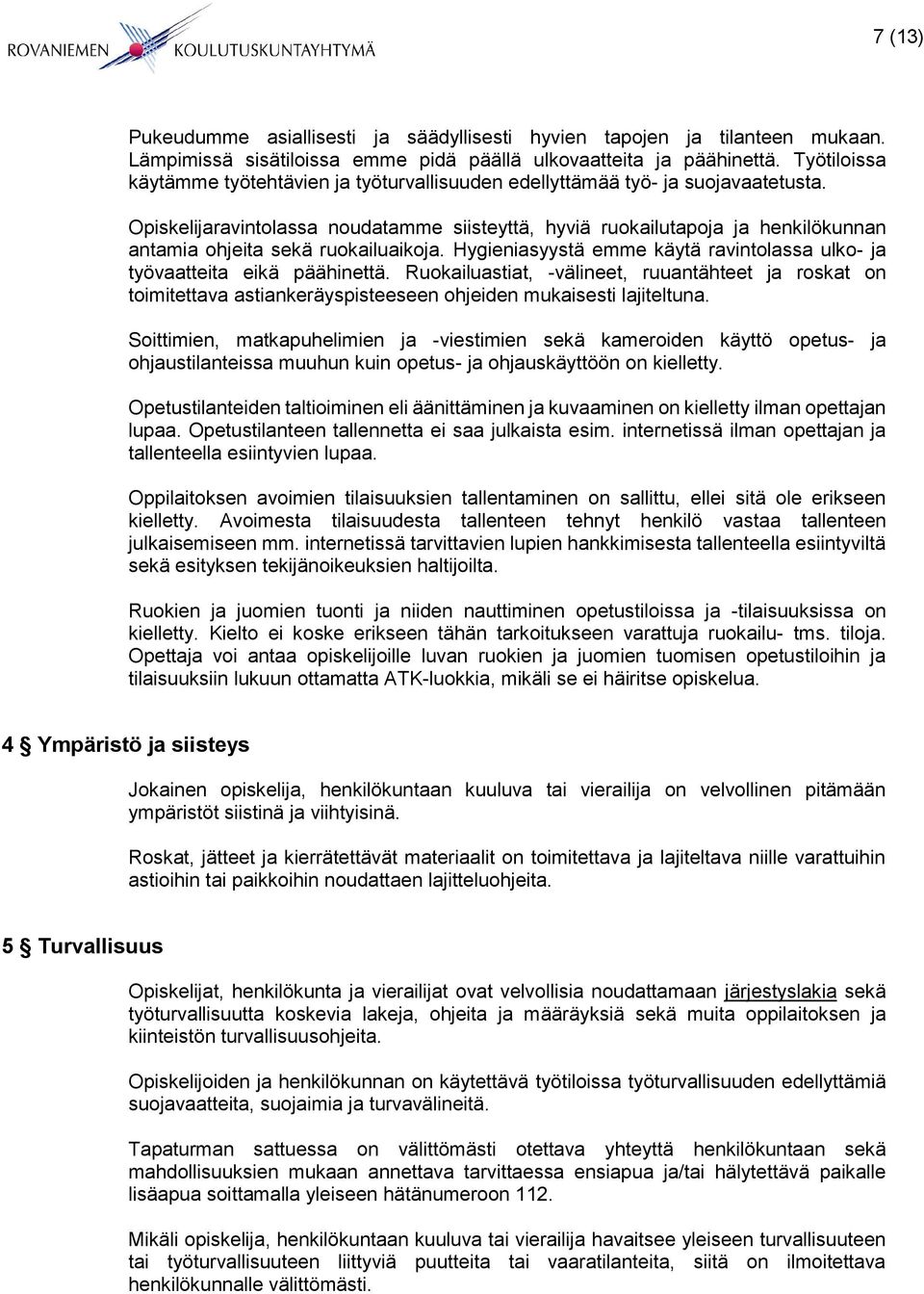 Opiskelijaravintolassa noudatamme siisteyttä, hyviä ruokailutapoja ja henkilökunnan antamia ohjeita sekä ruokailuaikoja. Hygieniasyystä emme käytä ravintolassa ulko- ja työvaatteita eikä päähinettä.