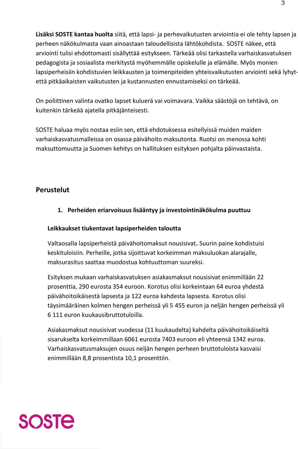 Myös monien lapsiperheisiin kohdistuvien leikkausten ja toimenpiteiden yhteisvaikutusten arviointi sekä lyhytettä pitkäaikaisten vaikutusten ja kustannusten ennustamiseksi on tärkeää.