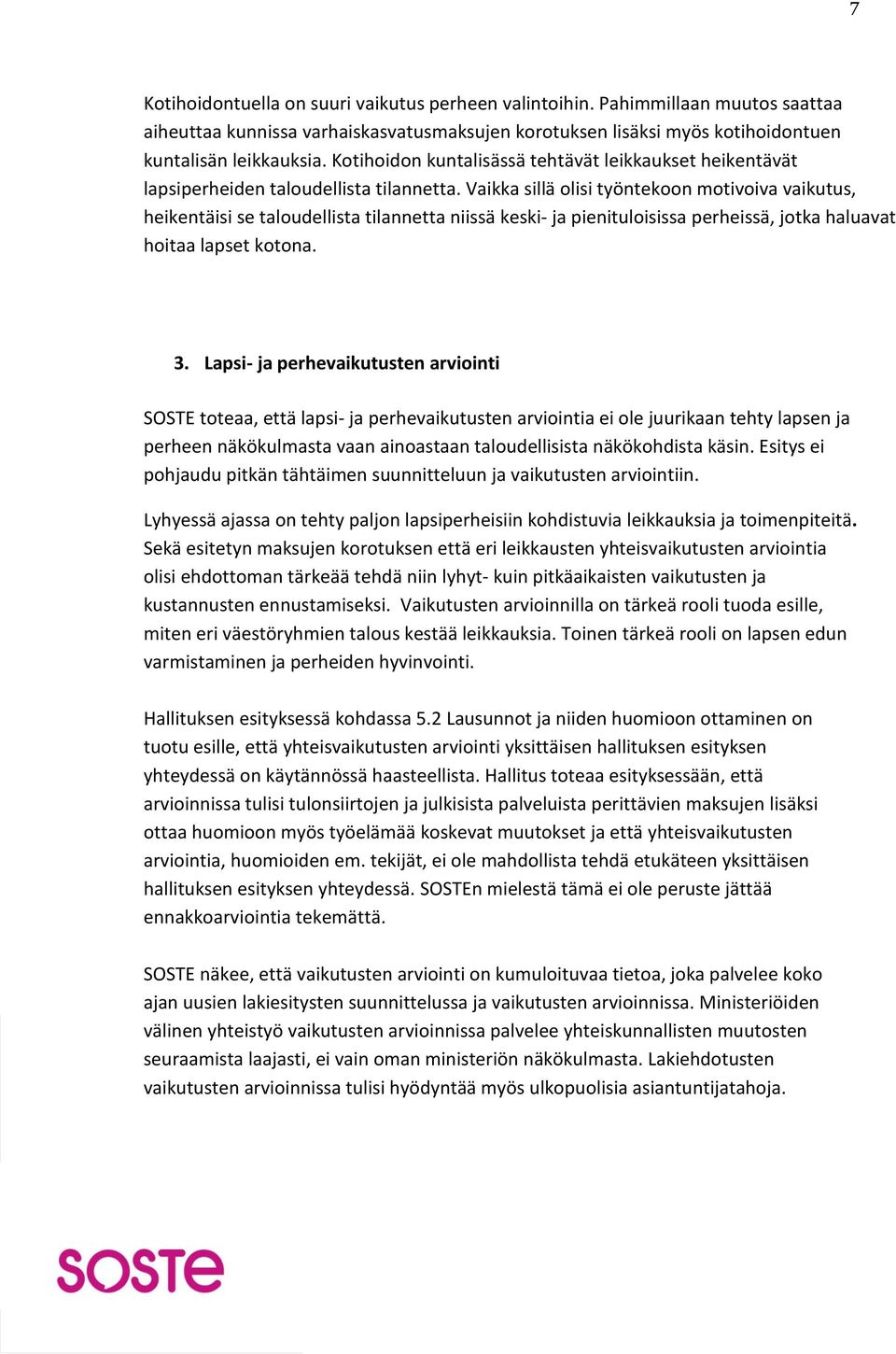 Vaikka sillä olisi työntekoon motivoiva vaikutus, heikentäisi se taloudellista tilannetta niissä keski- ja pienituloisissa perheissä, jotka haluavat hoitaa lapset kotona. 3.