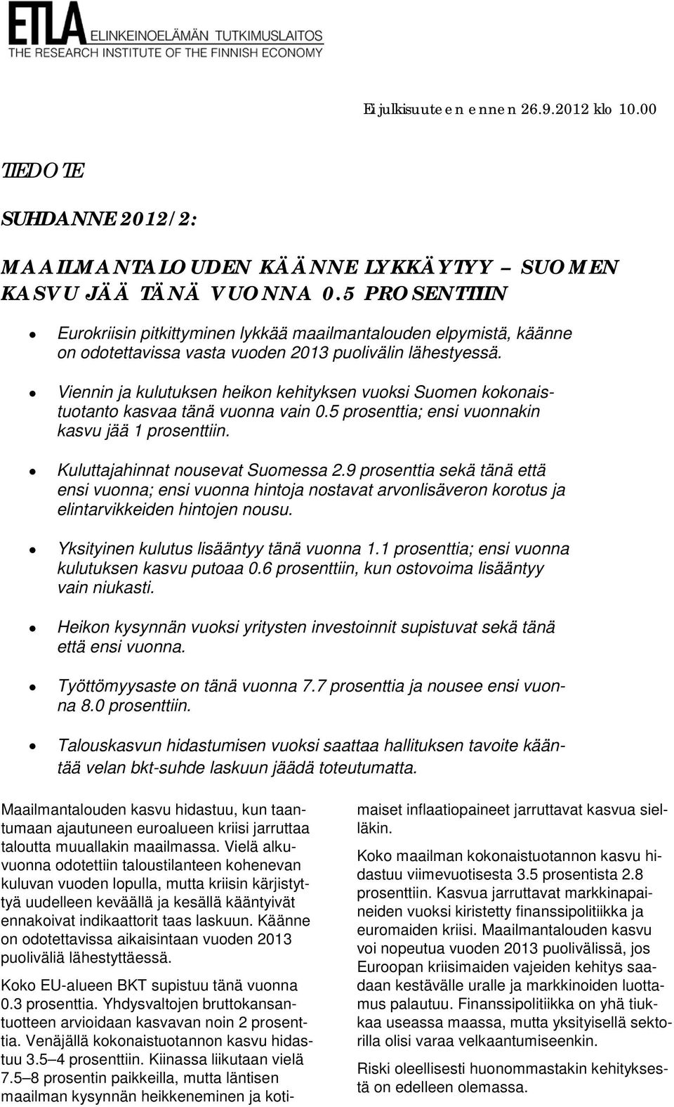 Viennin ja kulutuksen heikon kehityksen vuoksi Suomen kokonaistuotanto kasvaa tänä vuonna vain 0.5 prosenttia; ensi vuonnakin kasvu jää 1 prosenttiin. Kuluttajahinnat nousevat Suomessa 2.