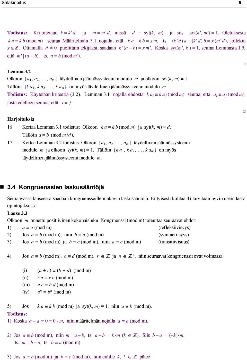 2 Olkoon {a 1, a 2,, a m } täydellinen jäännössysteemi modulo m ja olkoon syt(k, m) = 1. Tällöin {k a 1, k a 2,, k a m } on myös täydellinen jäännössysteemi modulo m. Todistus: Käytetään kriteeriä (3.