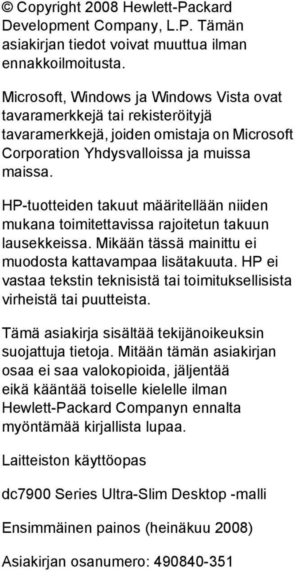 HP-tuotteiden takuut määritellään niiden mukana toimitettavissa rajoitetun takuun lausekkeissa. Mikään tässä mainittu ei muodosta kattavampaa lisätakuuta.